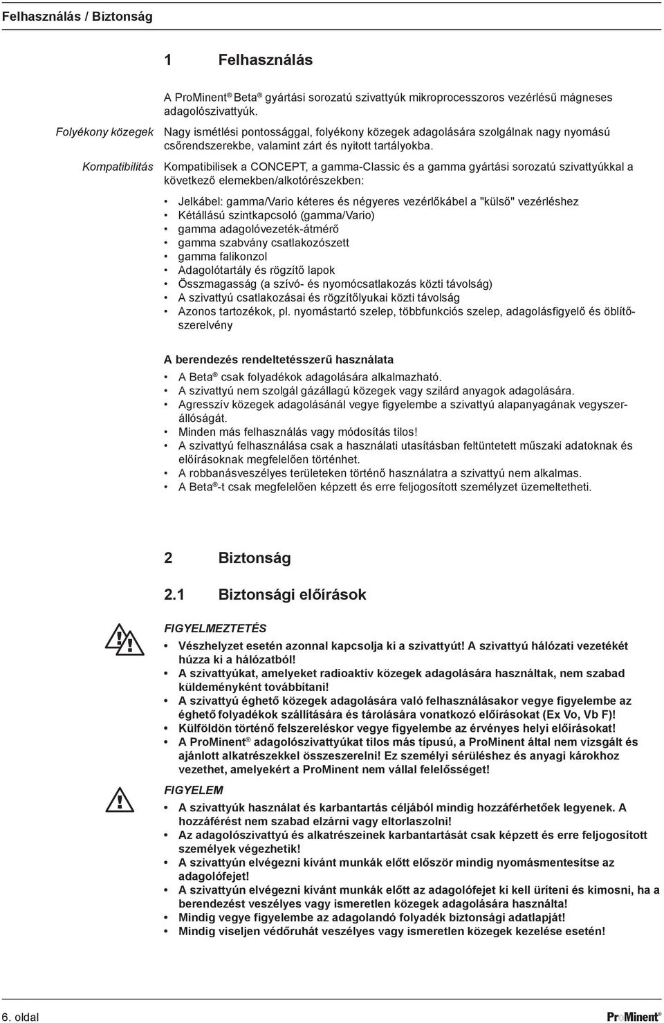Kompatibilisek a CONCEPT, a gamma-classic és a gamma gyártási sorozatú szivattyúkkal a következő elemekben/alkotórészekben: Jelkábel: gamma/vario kéteres és négyeres vezérlőkábel a "külső"