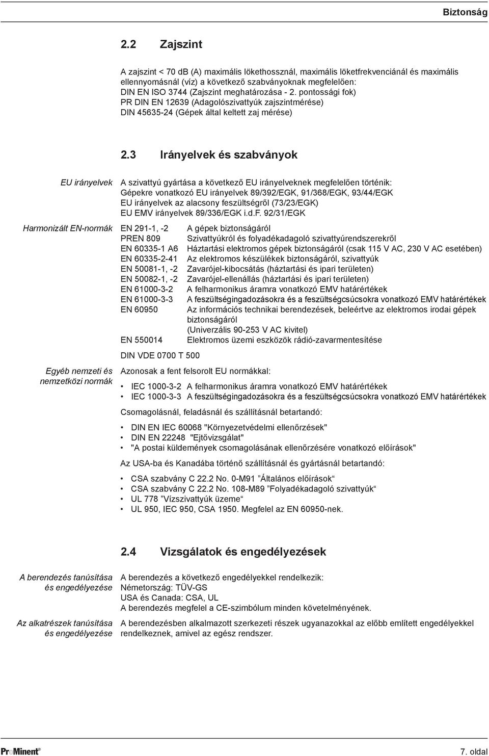 meghatározása - 2. pontossági fok) PR DIN EN 12639 (Adagolószivattyúk zajszintmérése) DIN 45635-24 (Gépek által keltett zaj mérése) 2.