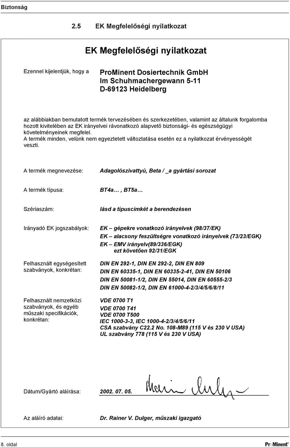 tervezésében és szerkezetében, valamint az általunk forgalomba hozott kivitelében az EK irányelvei rávonatkozó alapvető biztonsági- és egészségügyi követelményeinek megfelel.