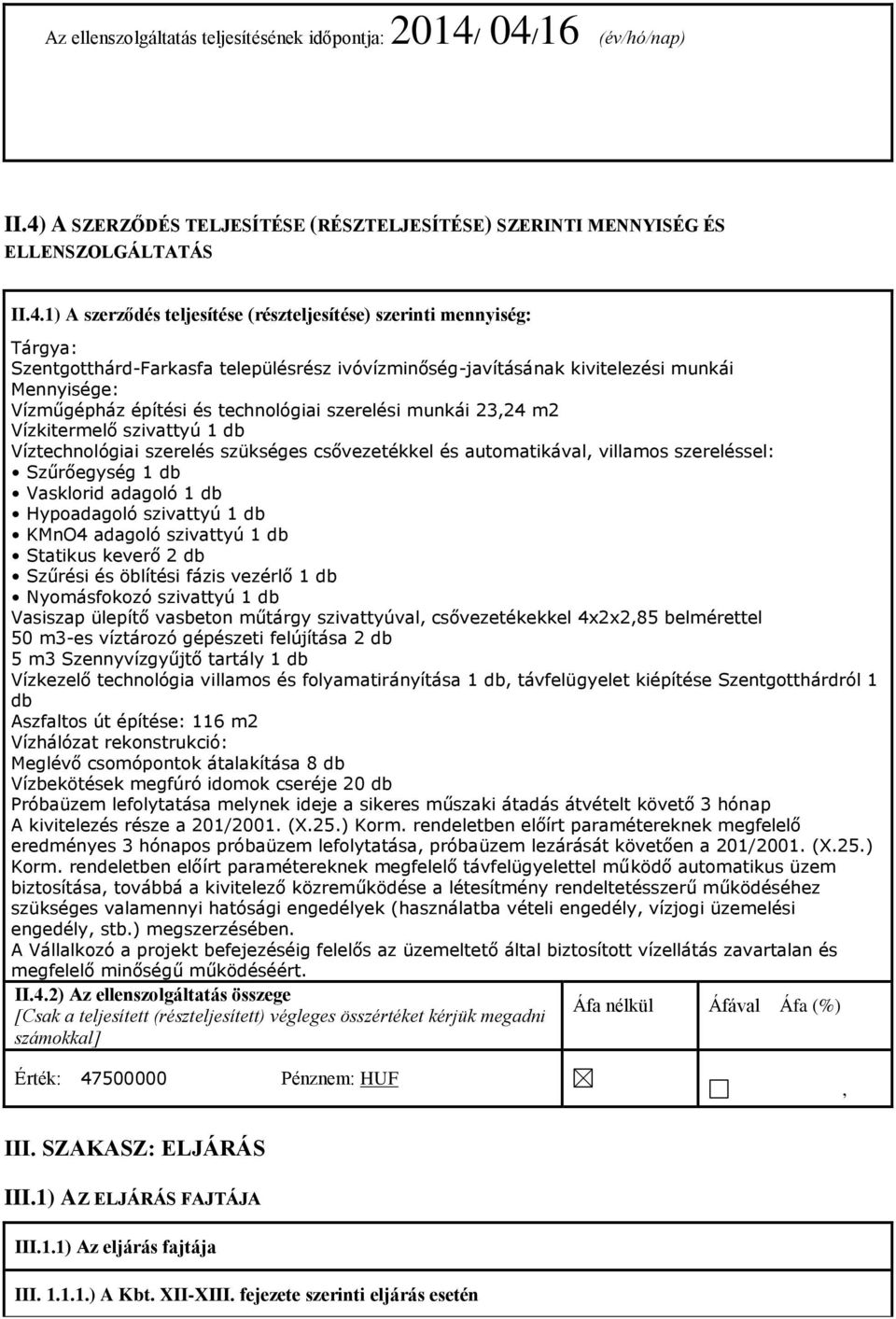 Szentgotthárd-Farkasfa településrész ivóvízminőség-javításának kivitelezési munkái Mennyisége: Vízműgépház építési és technológiai szerelési munkái 23,24 m2 Vízkitermelő szivattyú 1 db