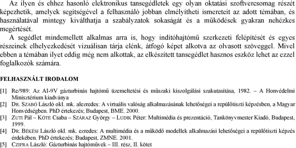 A segédlet mindemellett alkalmas arra is, hogy indítóhajtómű szerkezeti felépítését és egyes részeinek elhelyezkedését vizuálisan tárja elénk, átfogó képet alkotva az olvasott szöveggel.