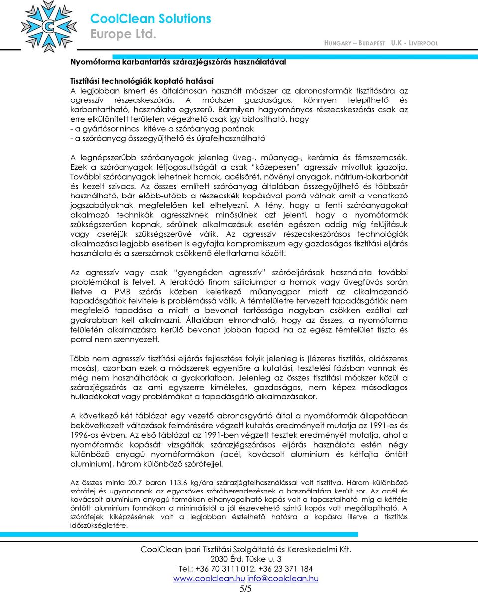 Bármilyen hagyományos részecskeszórás csak az erre elkülönített területen végezhető csak így biztosítható, hogy - a gyártósor nincs kitéve a szóróanyag porának - a szóróanyag összegyűjthető és