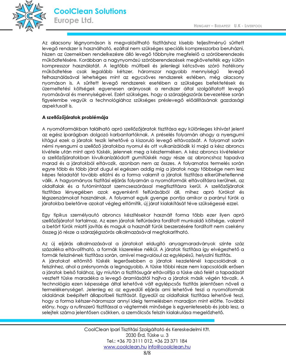 A legtöbb múltbeli és jelenlegi kétcsöves szóró hatékony működtetése csak legalább kétszer, háromszor nagyobb mennyiségű levegő felhasználásával lehetséges mint az egycsöves rendszerek estében, még