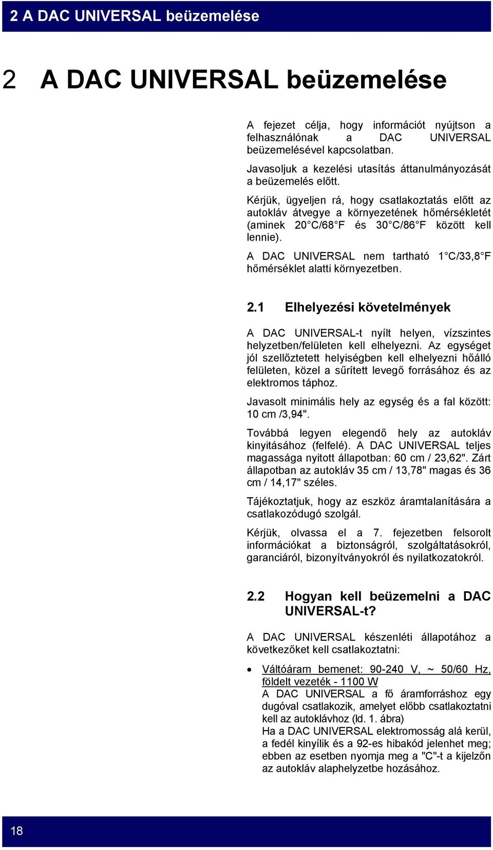 Kérjük, ügyeljen rá, hogy csatlakoztatás előtt az autokláv átvegye a környezetének hőmérsékletét (aminek 20 C/68 F és 30 C/86 F között kell lennie).