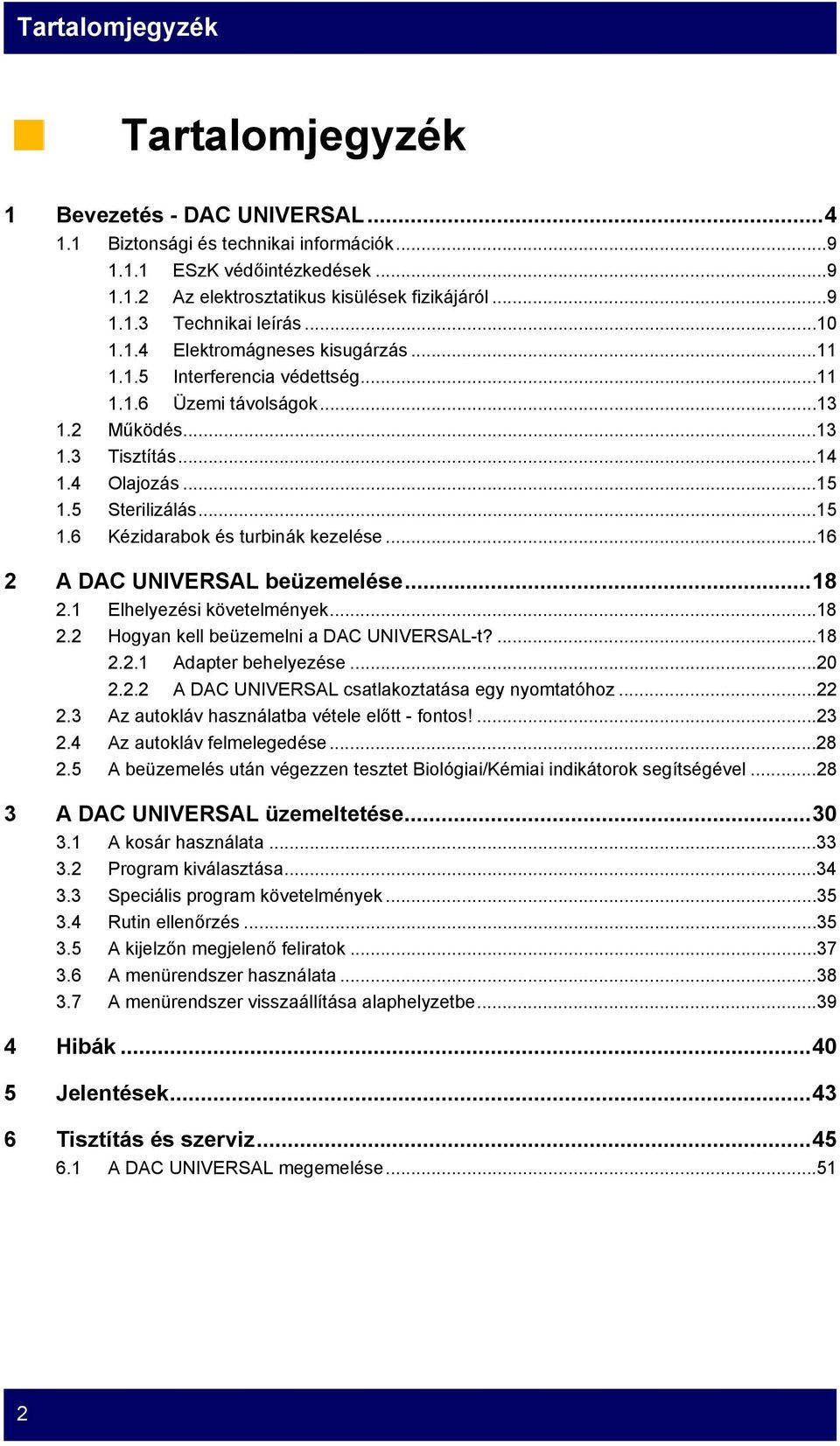 ..16 2 A DAC UNIVERSAL beüzemelése...18 2.1 Elhelyezési követelmények...18 2.2 Hogyan kell beüzemelni a DAC UNIVERSAL-t?...18 2.2.1 Adapter behelyezése...20 2.2.2 A DAC UNIVERSAL csatlakoztatása egy nyomtatóhoz.