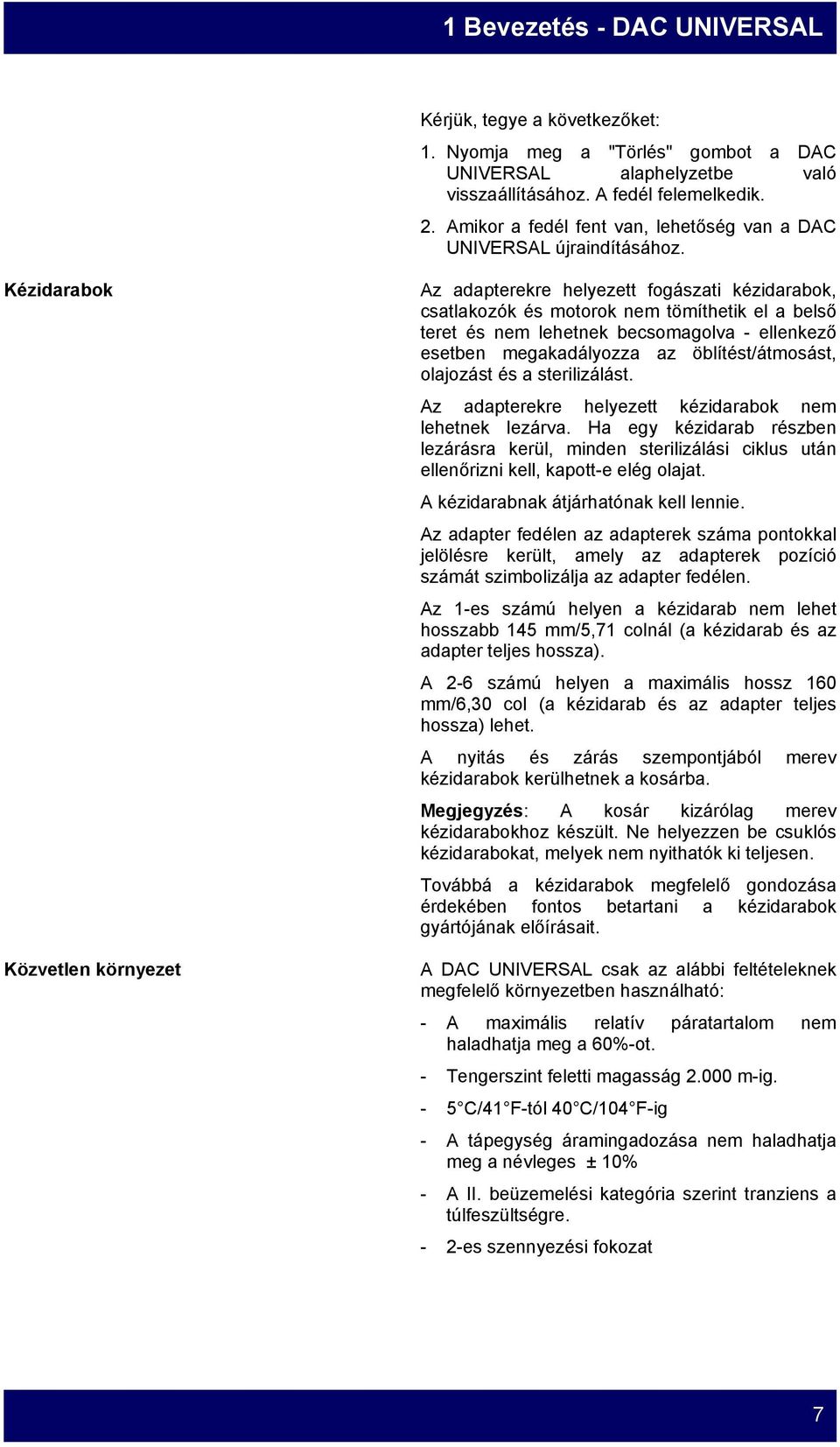 Kézidarabok Közvetlen környezet Az adapterekre helyezett fogászati kézidarabok, csatlakozók és motorok nem tömíthetik el a belső teret és nem lehetnek becsomagolva - ellenkező esetben megakadályozza