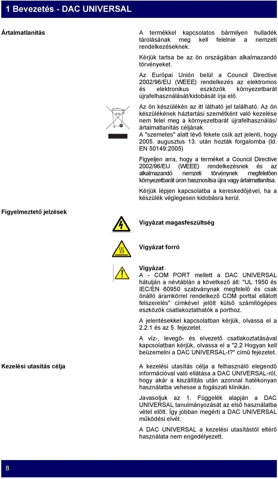 Az Európai Unión belül a Council Directive 2002/96/EU (WEEE) rendelkezés az elektromos és elektronikus eszközök környezetbarát újrafelhasználását/kidobását írja elő.