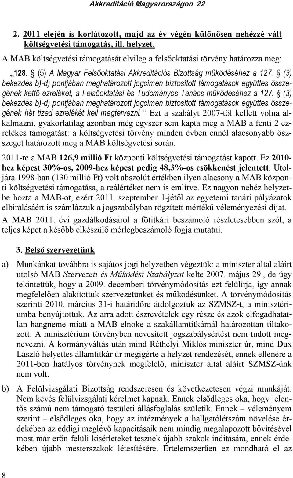 (3) bekezdés b)-d) pontjában meghatározott jogcímen biztosított támogatások együttes összegének kettı ezrelékét, a Felsıoktatási és Tudományos Tanács mőködéséhez a 127.