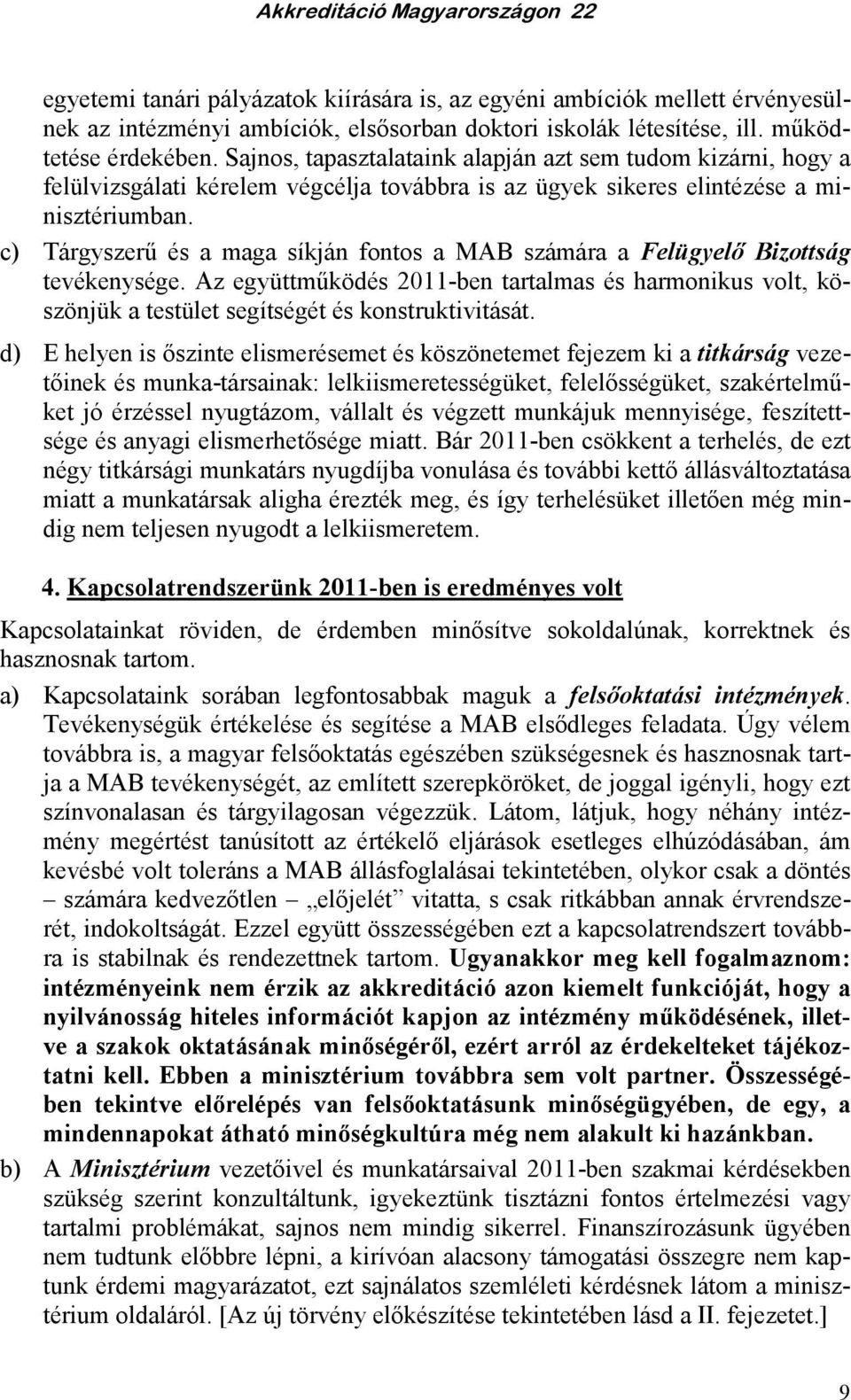 c) Tárgyszerő és a maga síkján fontos a MAB számára a Felügyelı Bizottság tevékenysége. Az együttmőködés 2011-ben tartalmas és harmonikus volt, köszönjük a testület segítségét és konstruktivitását.