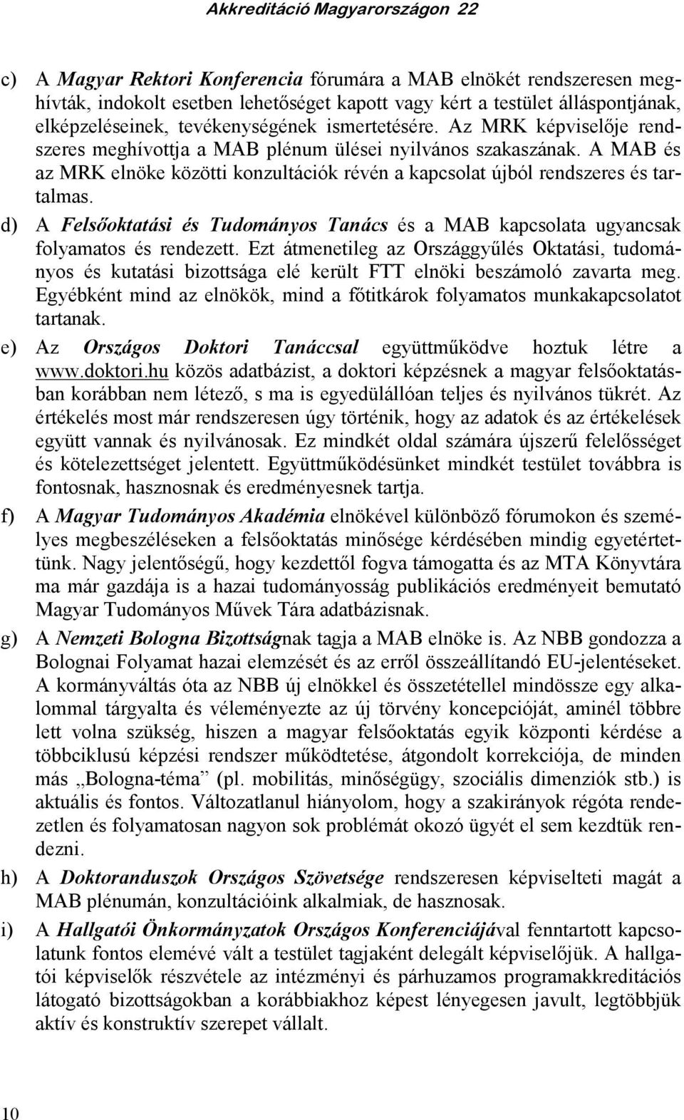 d) A Felsıoktatási és Tudományos Tanács és a MAB kapcsolata ugyancsak folyamatos és rendezett.