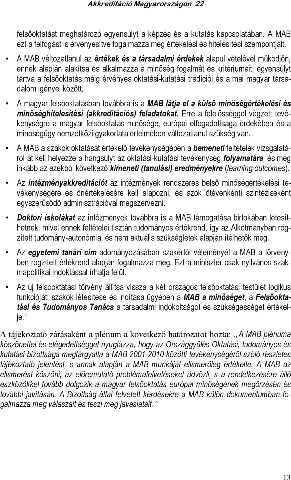 érvényes oktatási-kutatási tradíciói és a mai magyar társadalom igényei között.