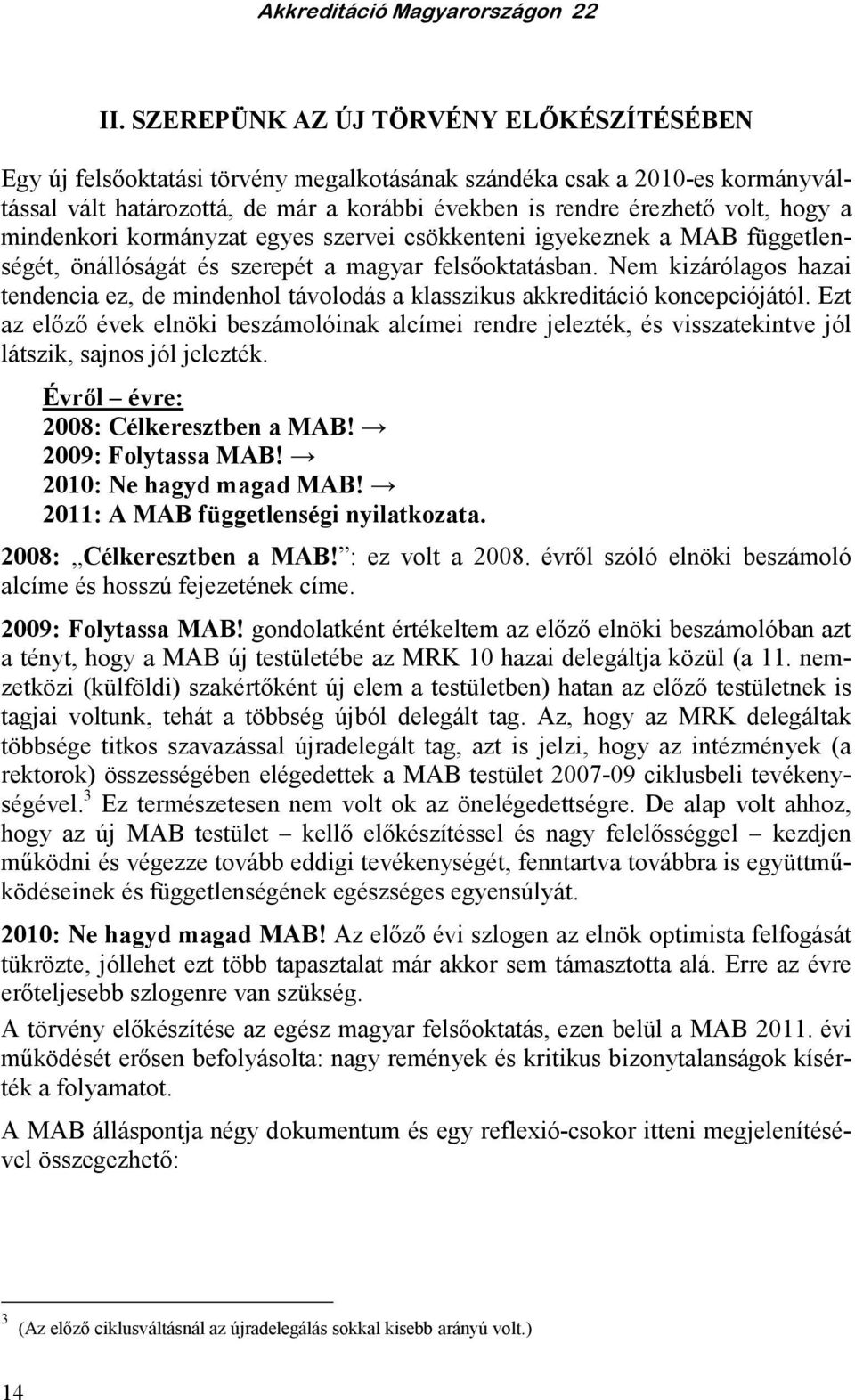 Nem kizárólagos hazai tendencia ez, de mindenhol távolodás a klasszikus akkreditáció koncepciójától.