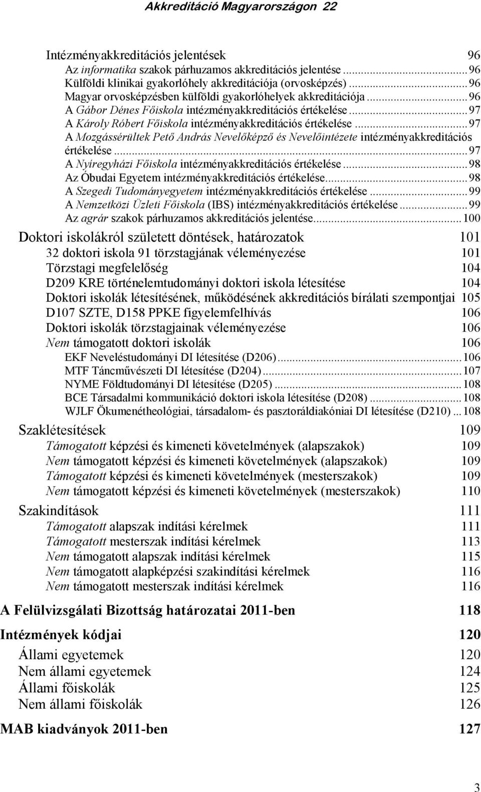 ..97 A Mozgássérültek Petı András Nevelıképzı és Nevelıintézete intézményakkreditációs értékelése...97 A Nyíregyházi Fıiskola intézményakkreditációs értékelése.