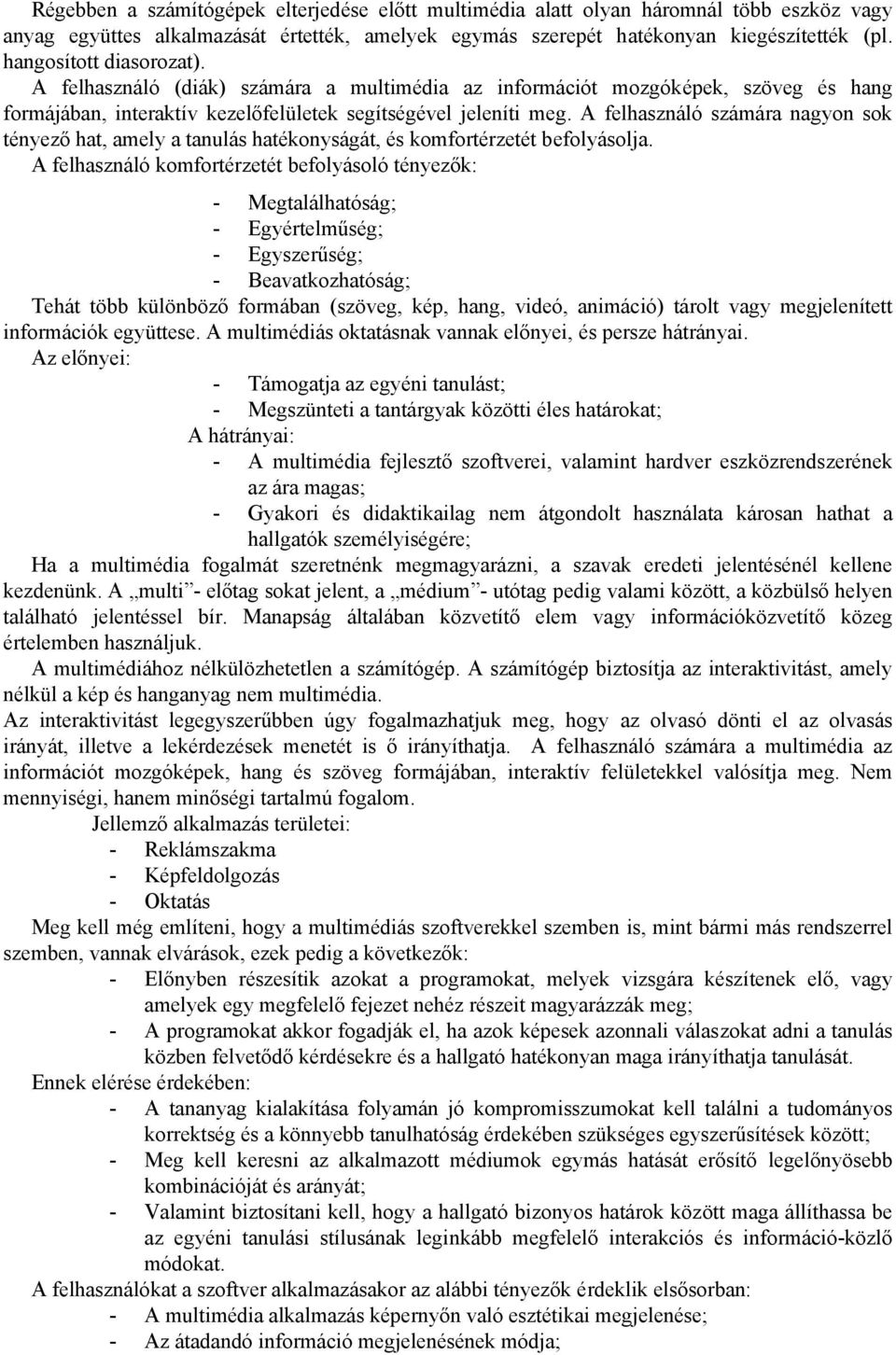 A felhasználó számára nagyon sok tényező hat, amely a tanulás hatékonyságát, és komfortérzetét befolyásolja.