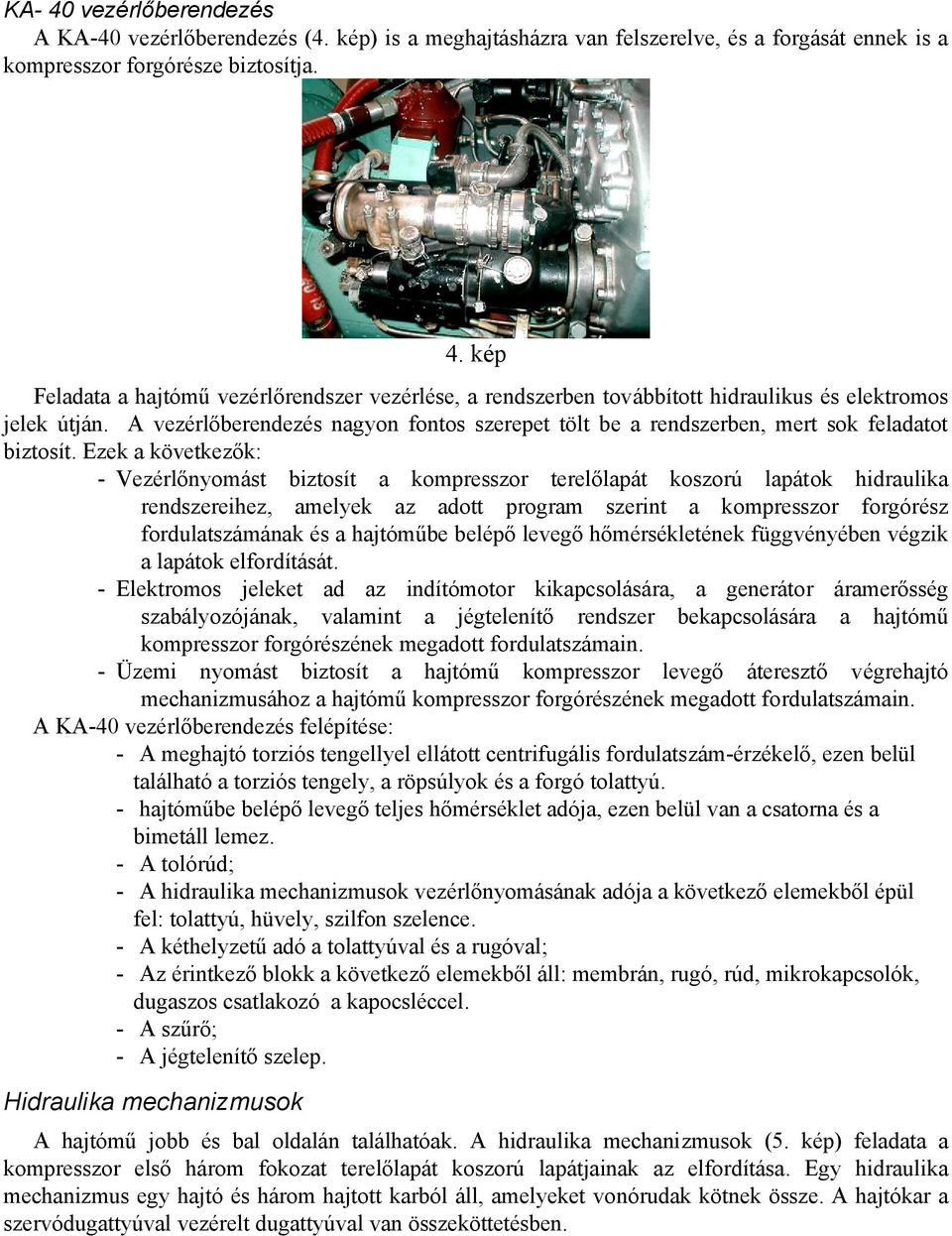 Ezek a következők: - Vezérlőnyomást biztosít a kompresszor terelőlapát koszorú lapátok hidraulika rendszereihez, amelyek az adott program szerint a kompresszor forgórész fordulatszámának és a