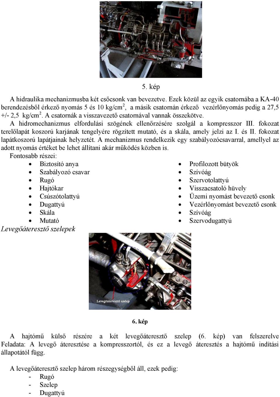 A csatornák a visszavezető csatornával vannak összekötve. A hidromechanizmus elfordulási szögének ellenőrzésére szolgál a kompresszor III.