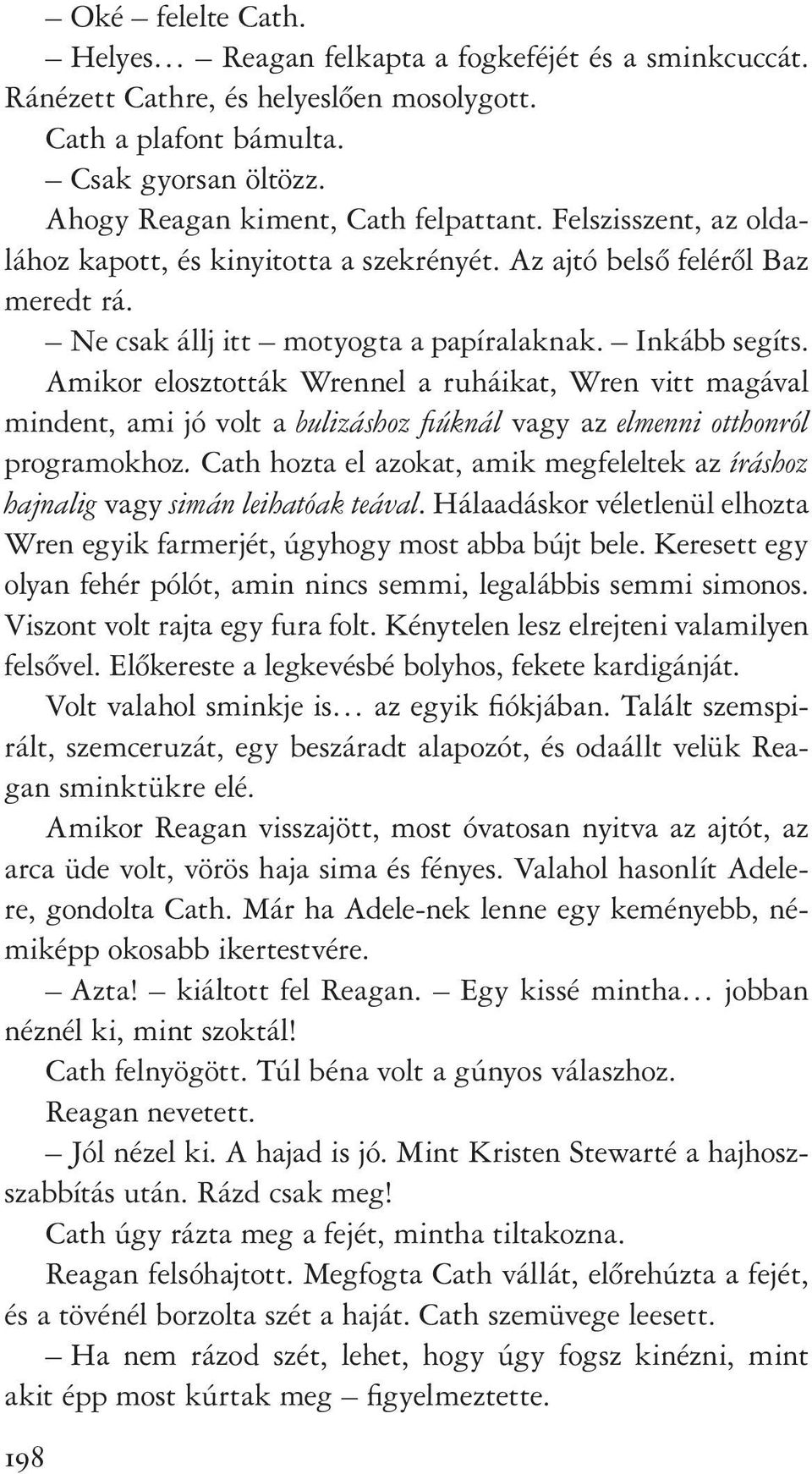 Amikor elosztották Wrennel a ruháikat, Wren vitt magával mindent, ami jó volt a bulizáshoz fi úknál vagy az elmenni otthonról programokhoz.