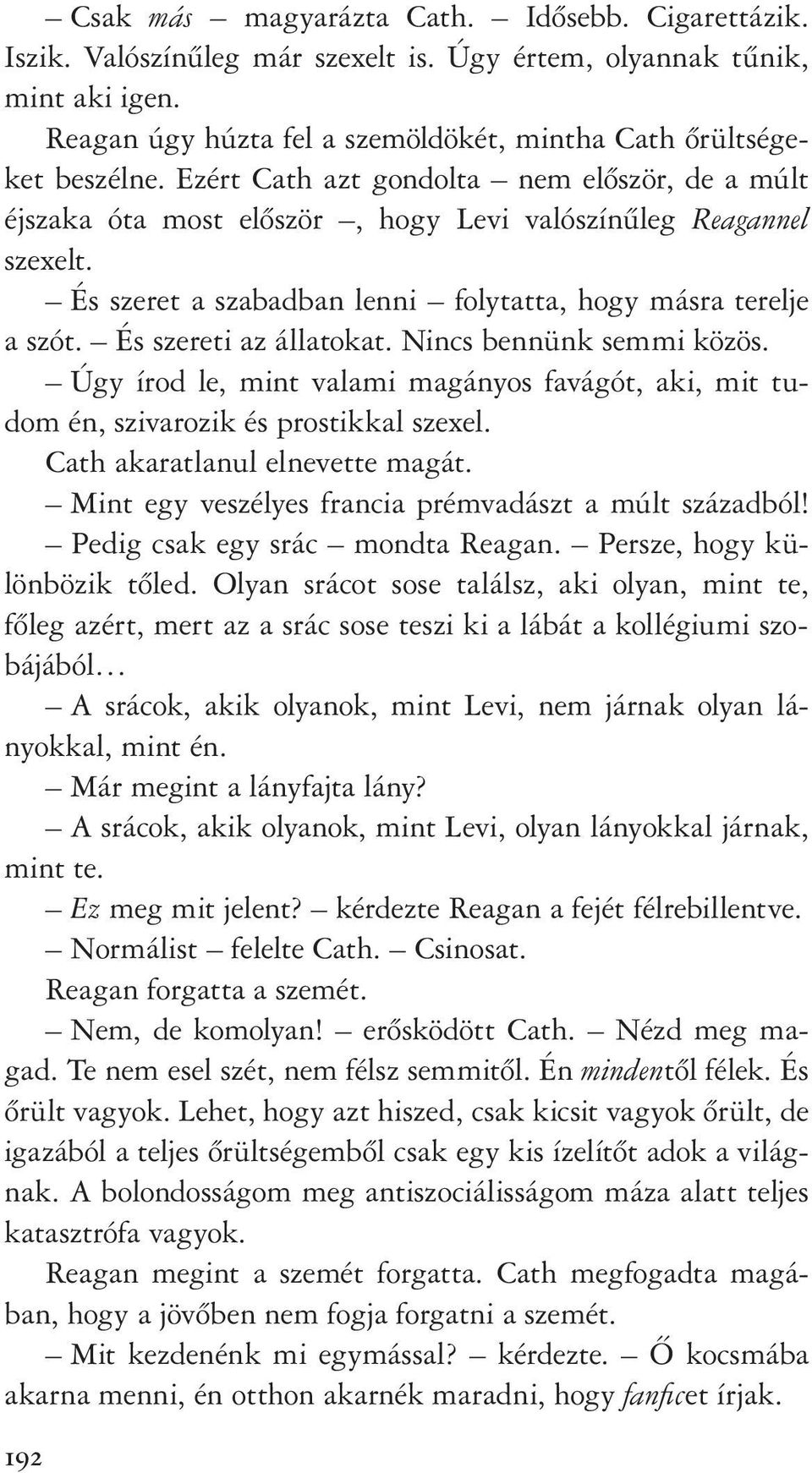 És szereti az állatokat. Nincs bennünk semmi közös. Úgy írod le, mint valami magányos favágót, aki, mit tudom én, szivarozik és prostikkal szexel. Cath akaratlanul elnevette magát.