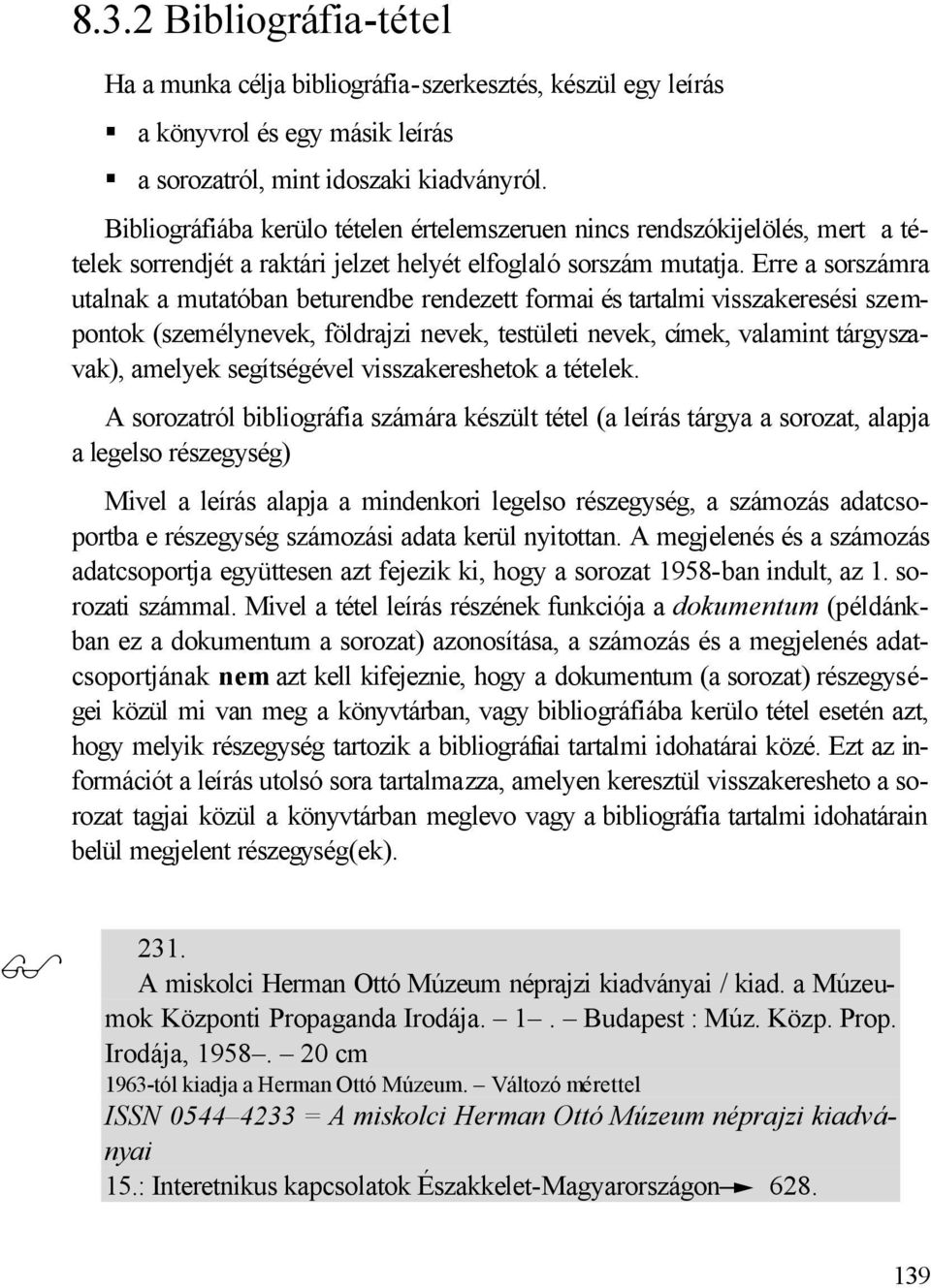 Erre a sorszámra utalnak a mutatóban beturendbe rendezett formai és tartalmi visszakeresési szempontok (személynevek, földrajzi nevek, testületi nevek, címek, valamint tárgyszavak), amelyek