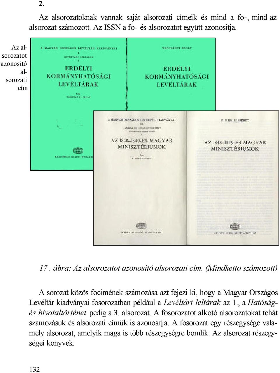 (Mindketto számozott) A sorozat közös focímének számozása azt fejezi ki, hogy a Magyar Országos Levéltár kiadványai fosorozatban például a Levéltári leltárak az 1.