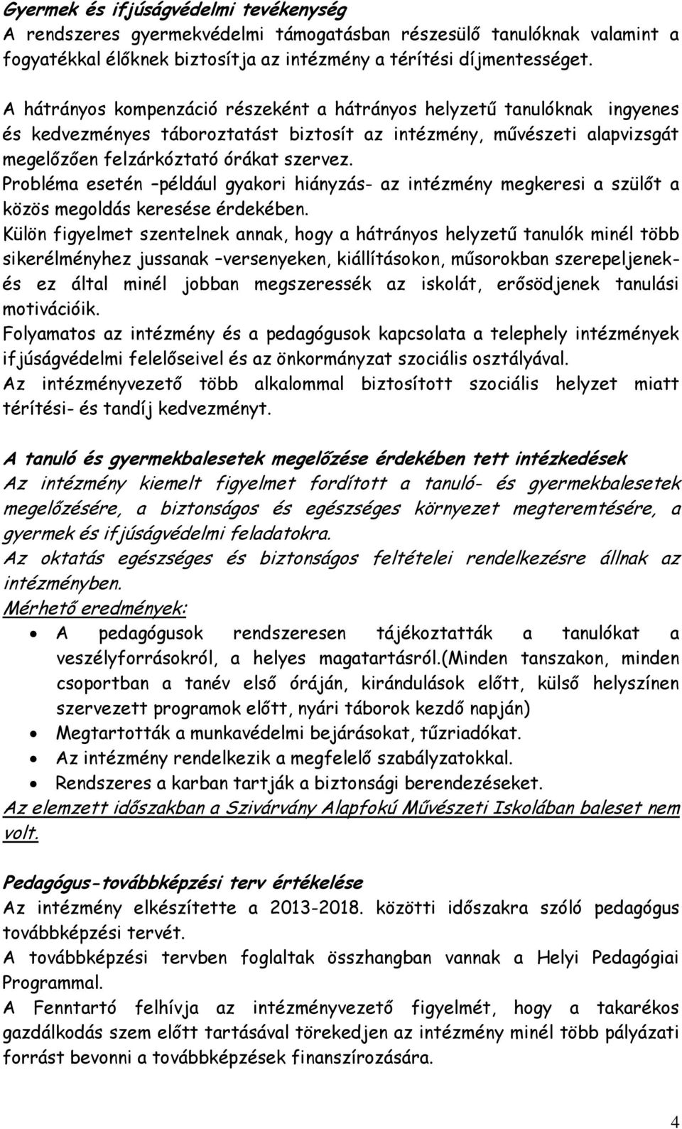 Probléma esetén például gyakori hiányzás- az intézmény megkeresi a szülőt a közös megoldás keresése érdekében.