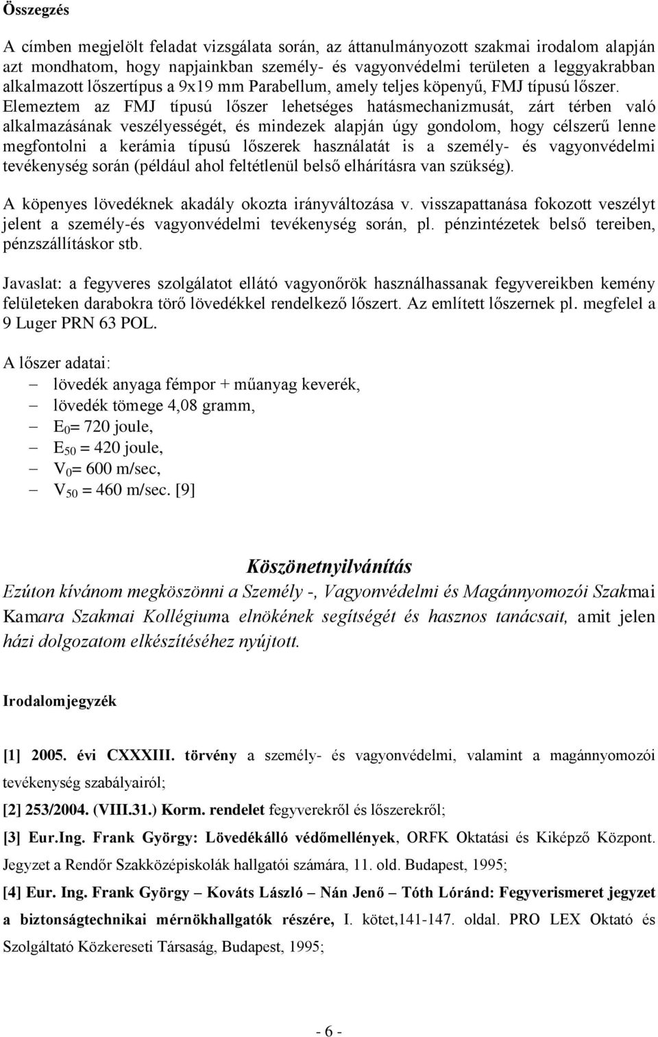Elemeztem az FMJ típusú lőszer lehetséges hatásmechanizmusát, zárt térben való alkalmazásának veszélyességét, és mindezek alapján úgy gondolom, hogy célszerű lenne megfontolni a kerámia típusú