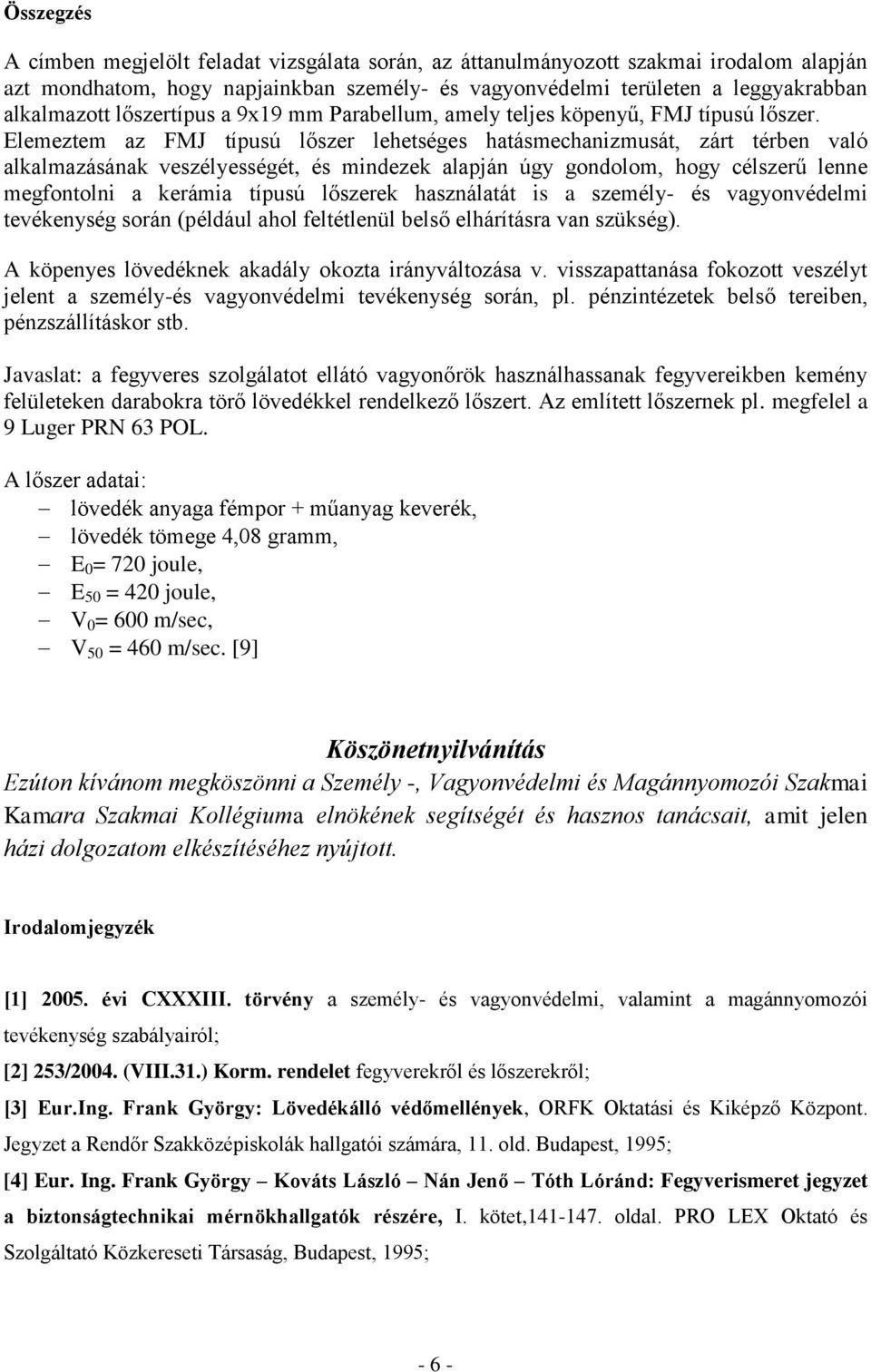 Elemeztem az FMJ típusú lőszer lehetséges hatásmechanizmusát, zárt térben való alkalmazásának veszélyességét, és mindezek alapján úgy gondolom, hogy célszerű lenne megfontolni a kerámia típusú