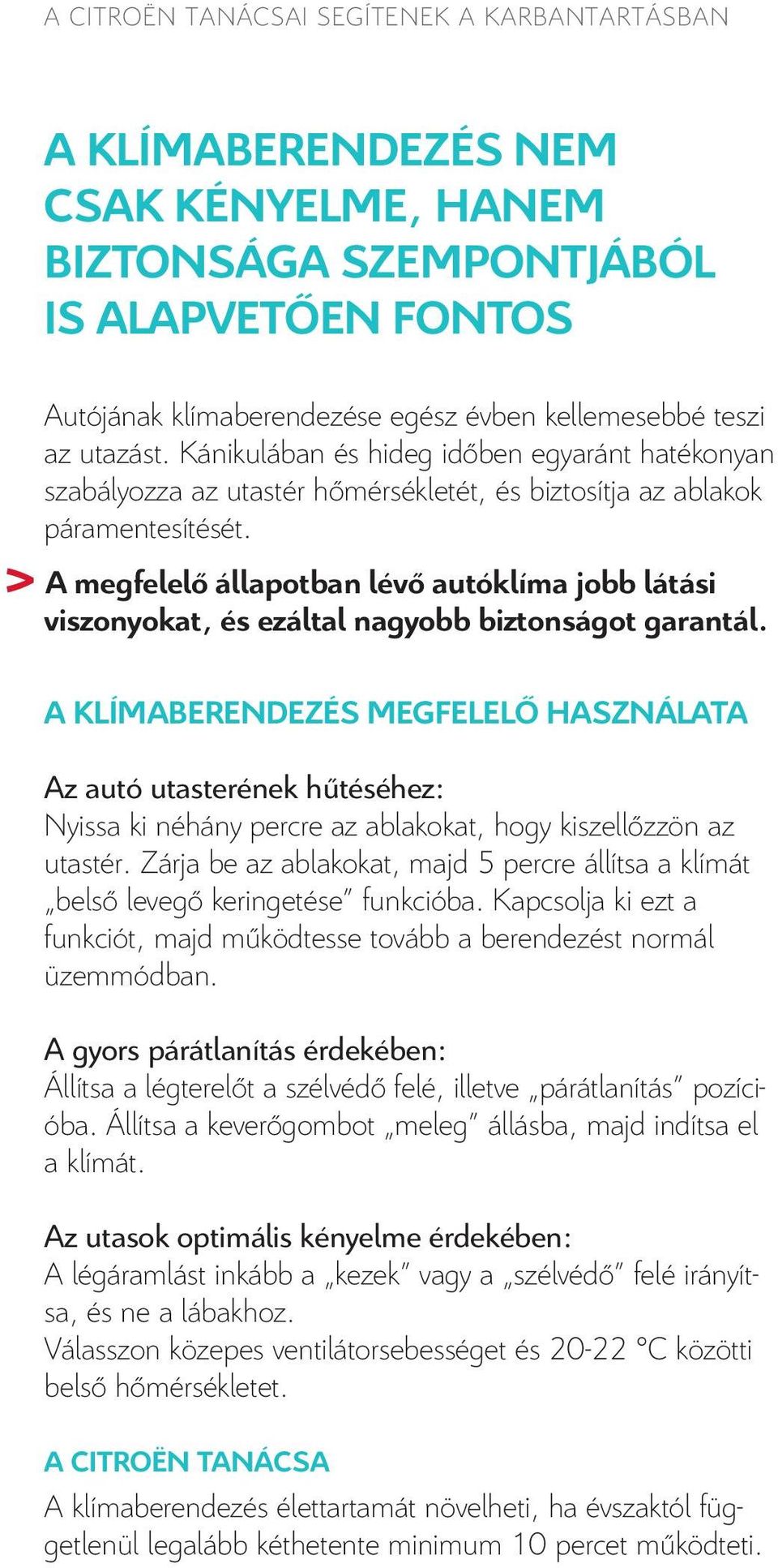 > A megfelelő állapotban lévő autóklíma jobb látási viszonyokat, és ezáltal nagyobb biztonságot garantál.