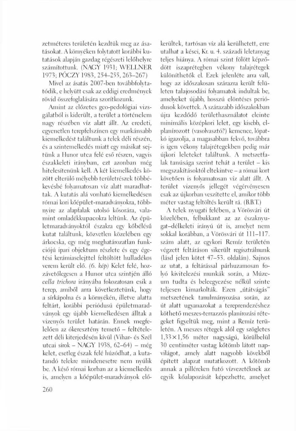 Amint az előzetes geo-pedológiai vizsgálatból is kiderült, a terület a történelem nagy részében víz alatt állt.