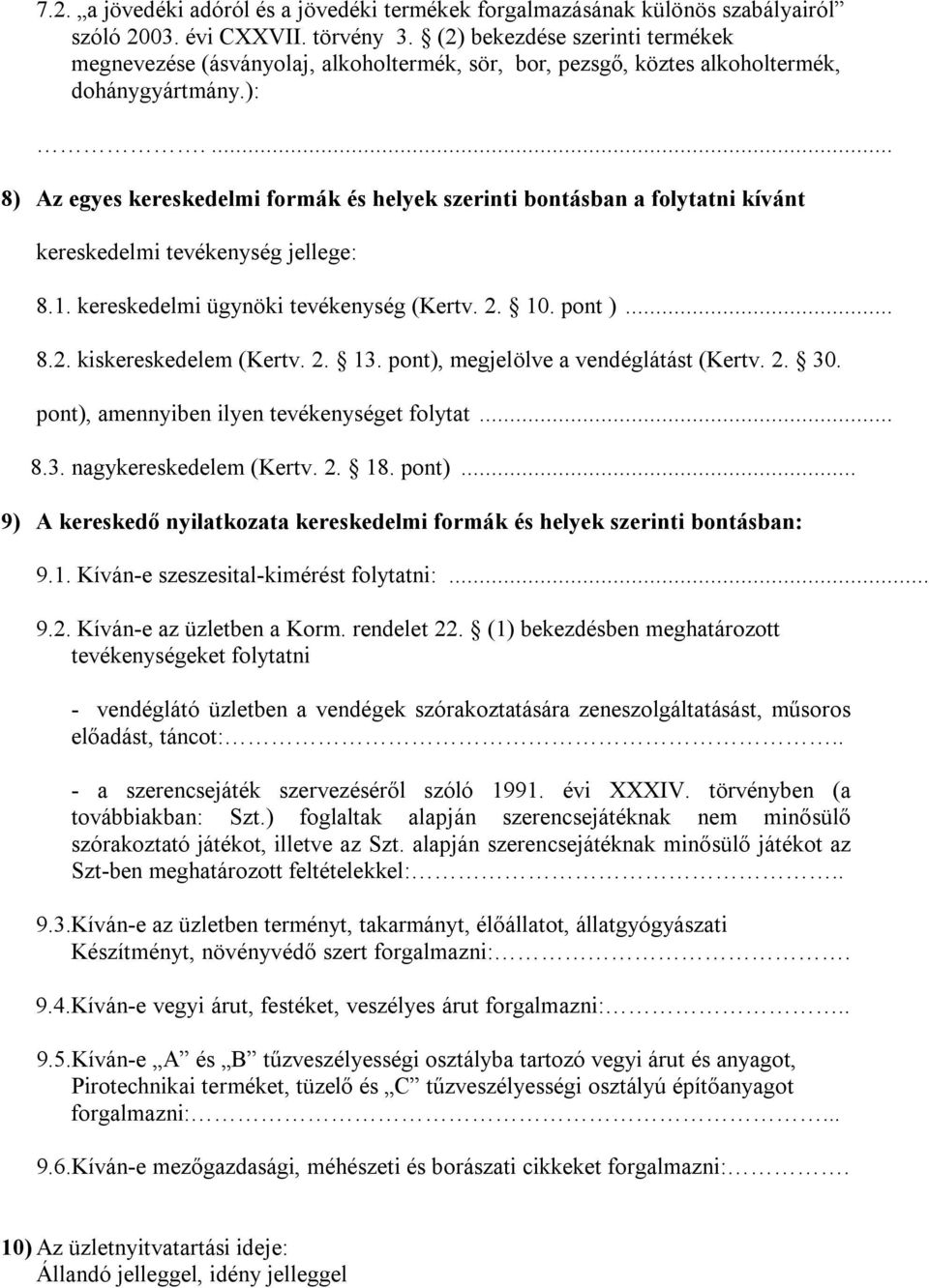 ... 8) Az egyes kereskedelmi formák és helyek szerinti bontásban a folytatni kívánt kereskedelmi tevékenység jellege: 8.1. kereskedelmi ügynöki tevékenység (Kertv. 2. 10. pont )... 8.2. kiskereskedelem (Kertv.