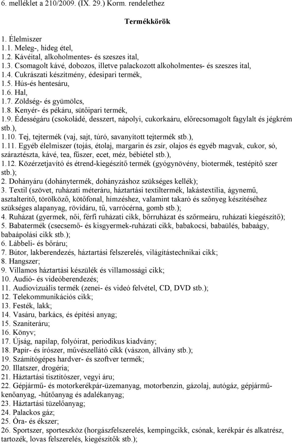 Kenyér- és pékáru, sütőipari termék, 1.9. Édességáru (csokoládé, desszert, nápolyi, cukorkaáru, előrecsomagolt fagylalt és jégkrém stb.), 1.10.