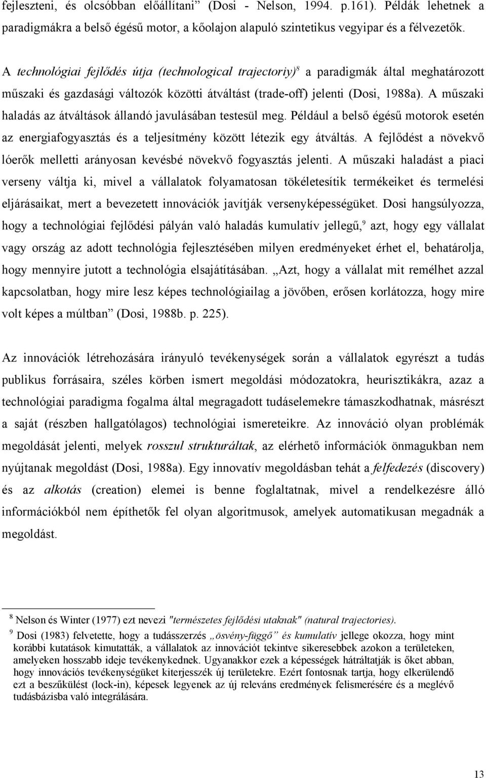 A műszaki haladás az átváltások állandó javulásában testesül meg. Például a belső égésű motorok esetén az energiafogyasztás és a teljesítmény között létezik egy átváltás.