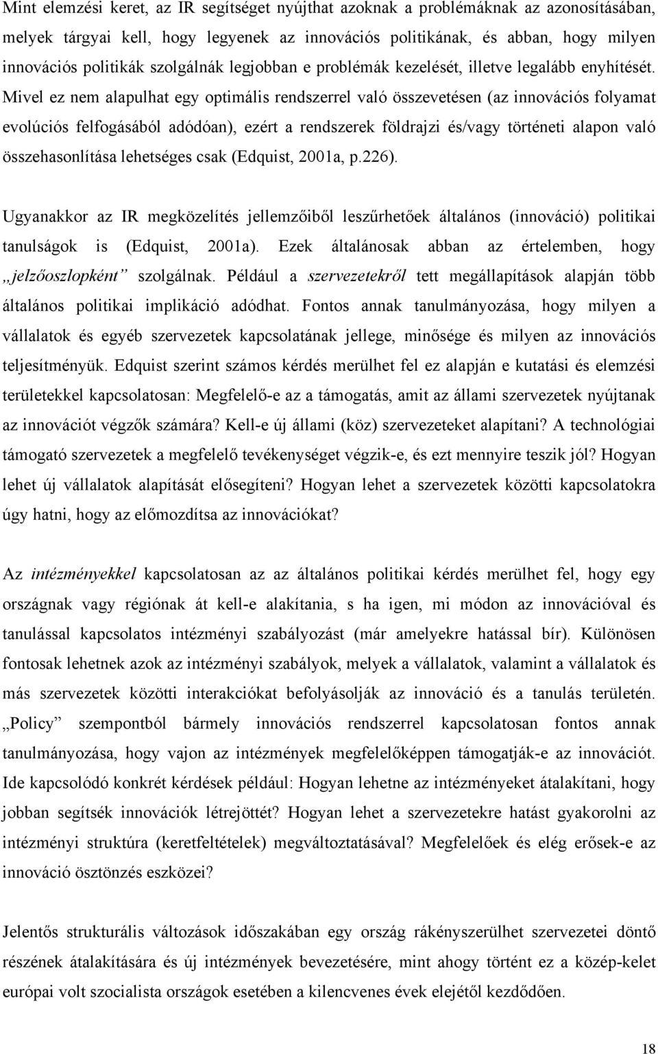Mivel ez nem alapulhat egy optimális rendszerrel való összevetésen (az innovációs folyamat evolúciós felfogásából adódóan), ezért a rendszerek földrajzi és/vagy történeti alapon való összehasonlítása