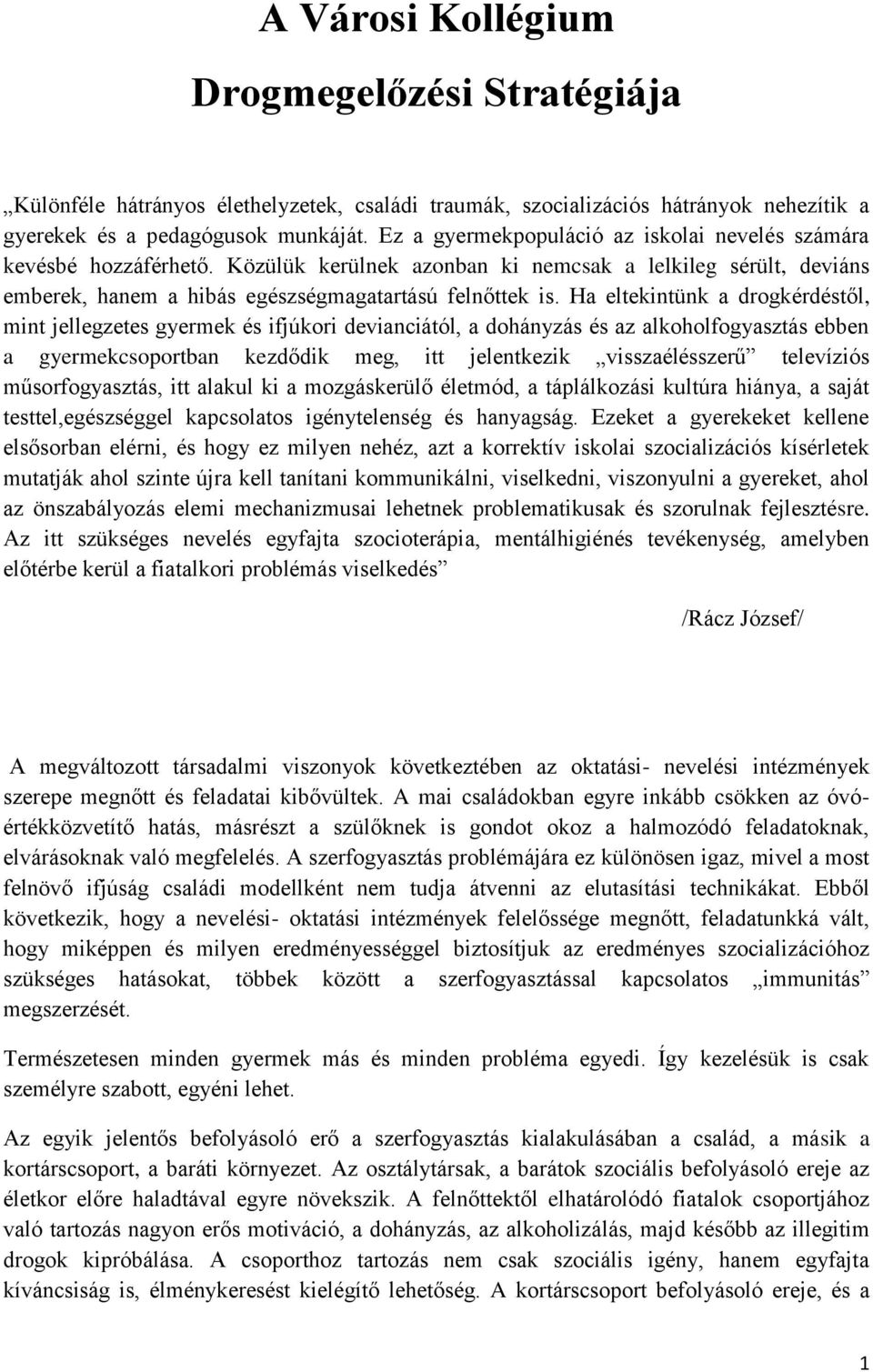 Ha eltekintünk a drogkérdéstől, mint jellegzetes gyermek és ifjúkori devianciától, a dohányzás és az alkoholfogyasztás ebben a gyermekcsoportban kezdődik meg, itt jelentkezik visszaélésszerű