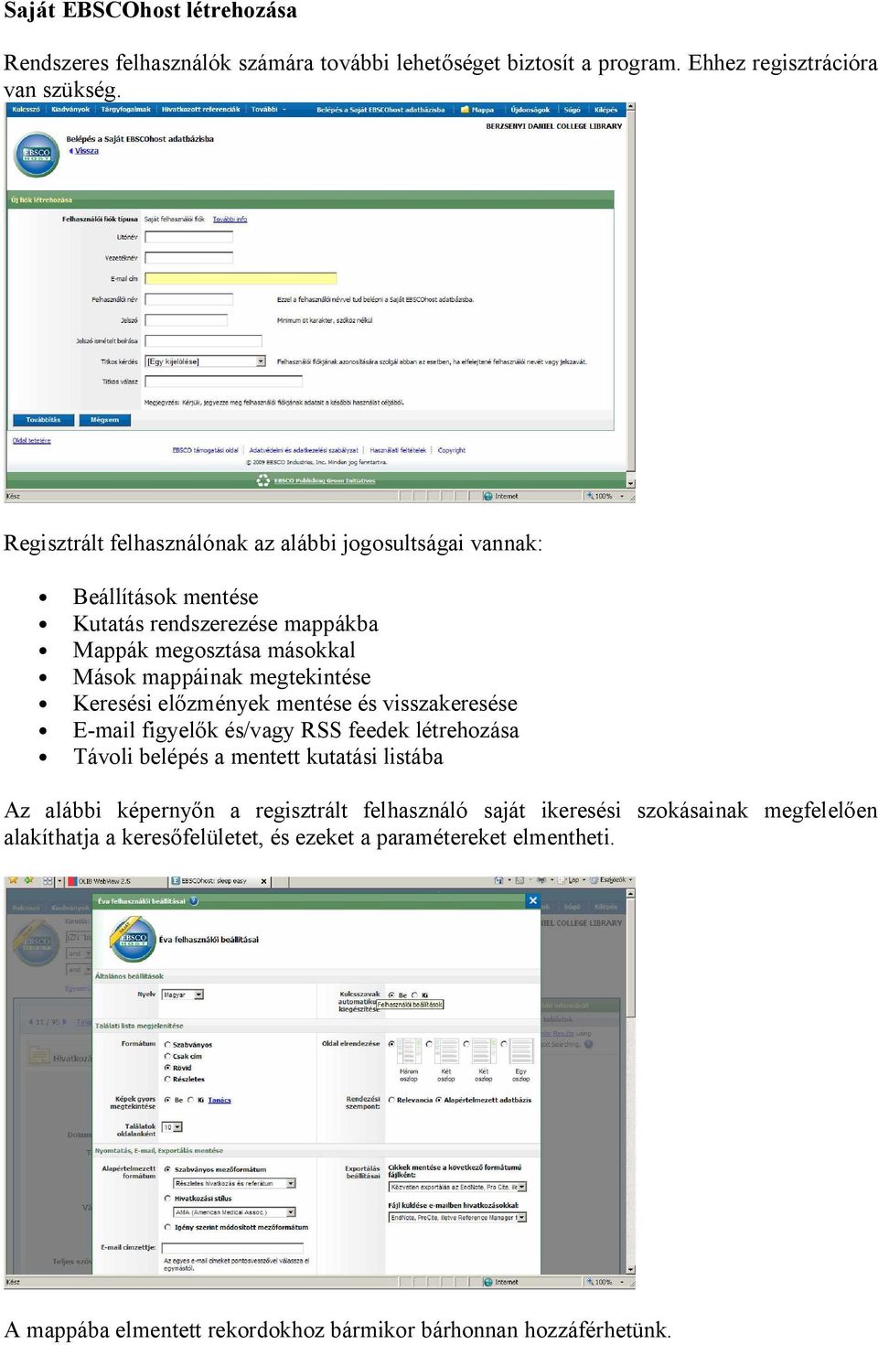 megtekintése Keresési el zmények mentése és visszakeresése E-mail figyel k és/vagy RSS feedek létrehozása Távoli belépés a mentett kutatási listába Az alábbi