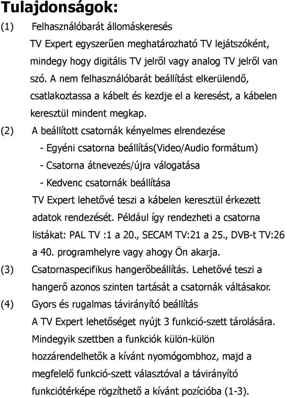 (2) A beállított csatornák kényelmes elrendezése - Egyéni csatorna beállítás(video/audio formátum) - Csatorna átnevezés/újra válogatása - Kedvenc csatornák beállítása TV Expert lehetővé teszi a