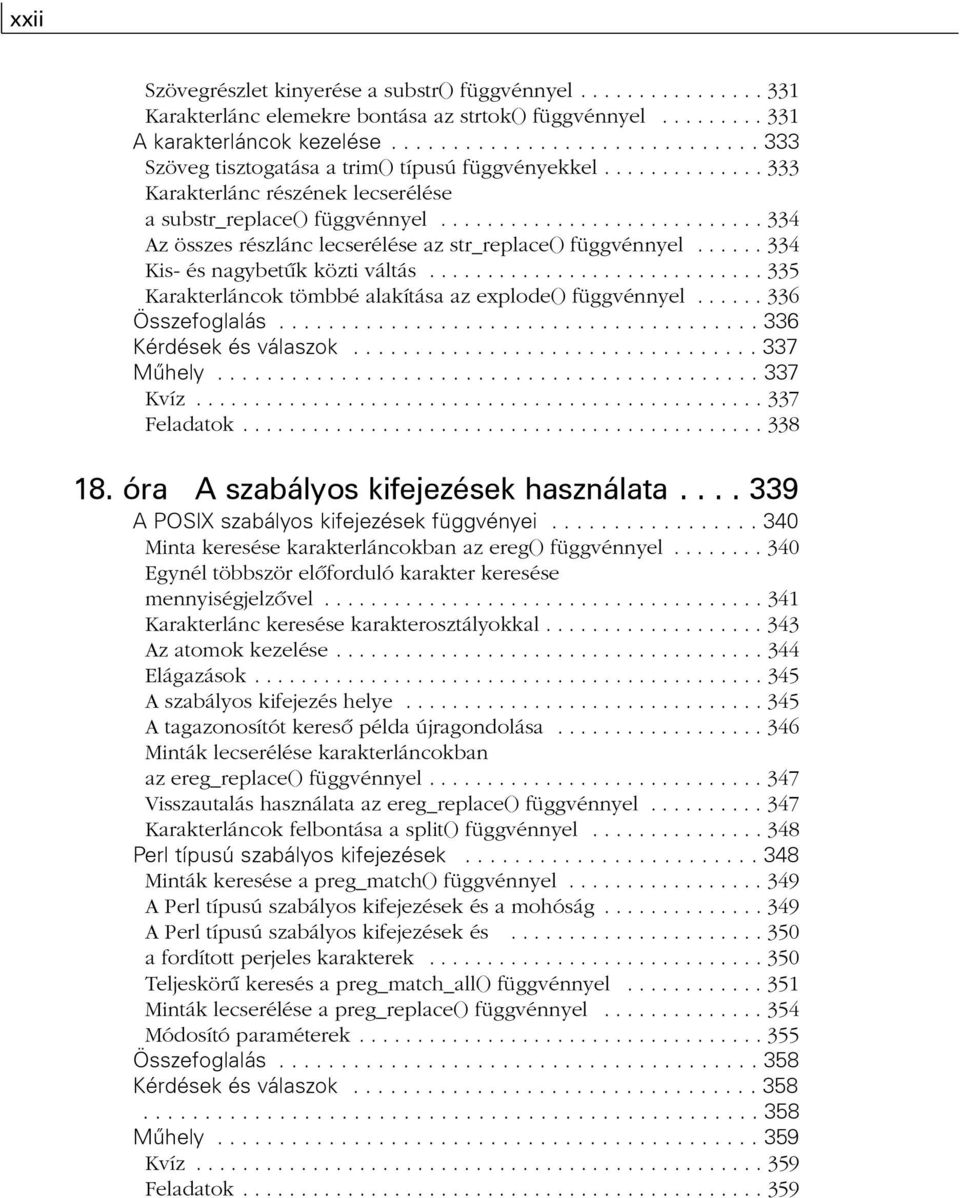 ........................... 334 Az összes részlánc lecserélése az str_replace() függvénnyel...... 334 Kis- és nagybetûk közti váltás............................. 335 Karakterláncok tömbbé alakítása az explode() függvénnyel.