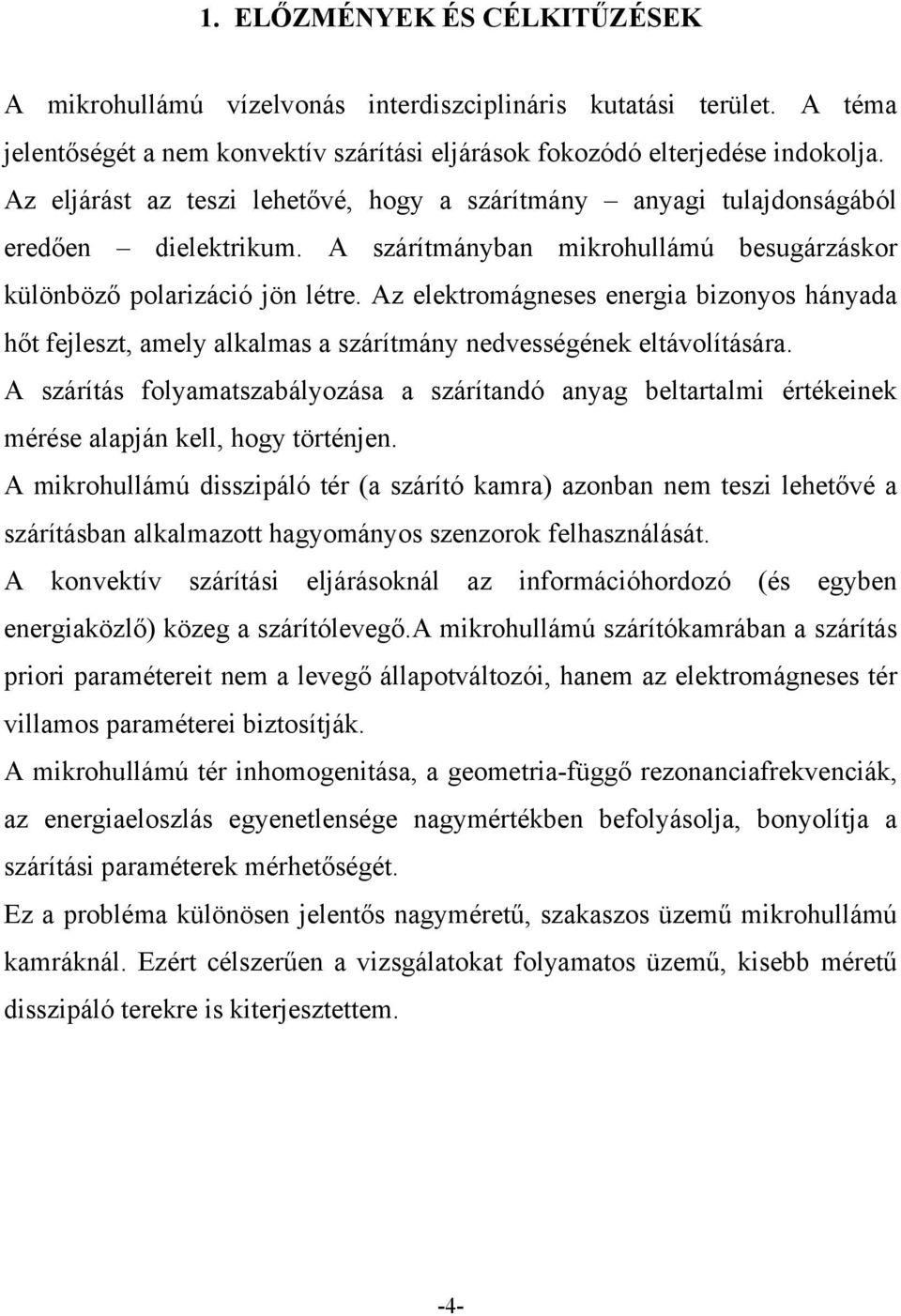 Az elektromágneses energia bizonyos hányada hőt fejleszt, amely alkalmas a szárítmány nedvességének eltávolítására.