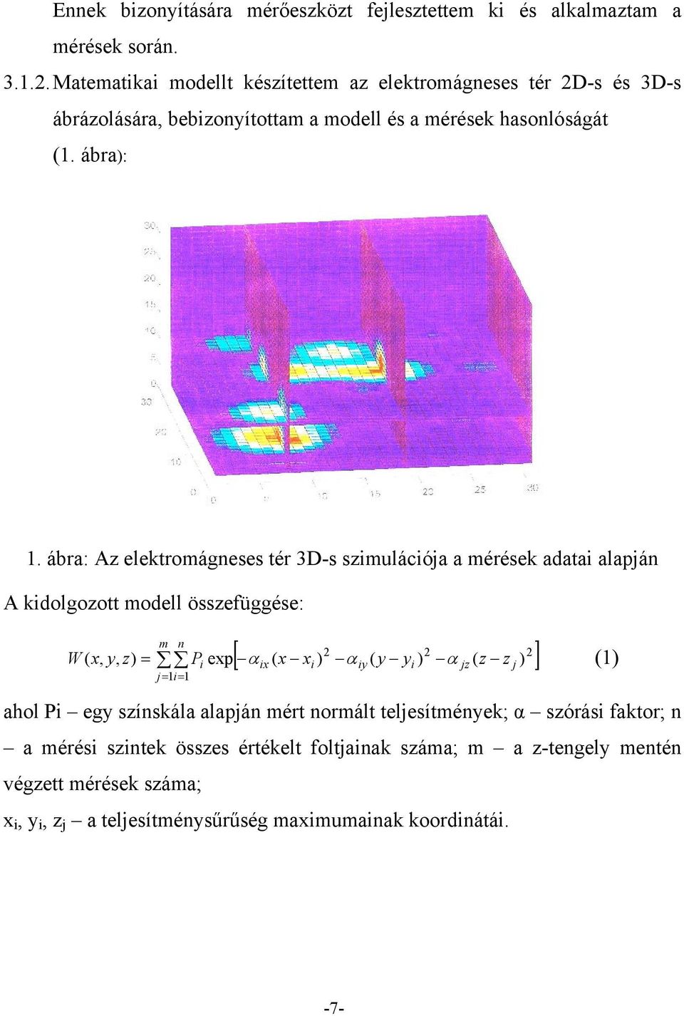 ábra: Az elektromágneses tér 3D-s szimulációja a mérések adatai alapján A kidolgozott modell összefüggése: = m n Pi j= 1i= 1 2 2 2 [ ( x x ) α ( y y ) ( z z ) ] W ( x,