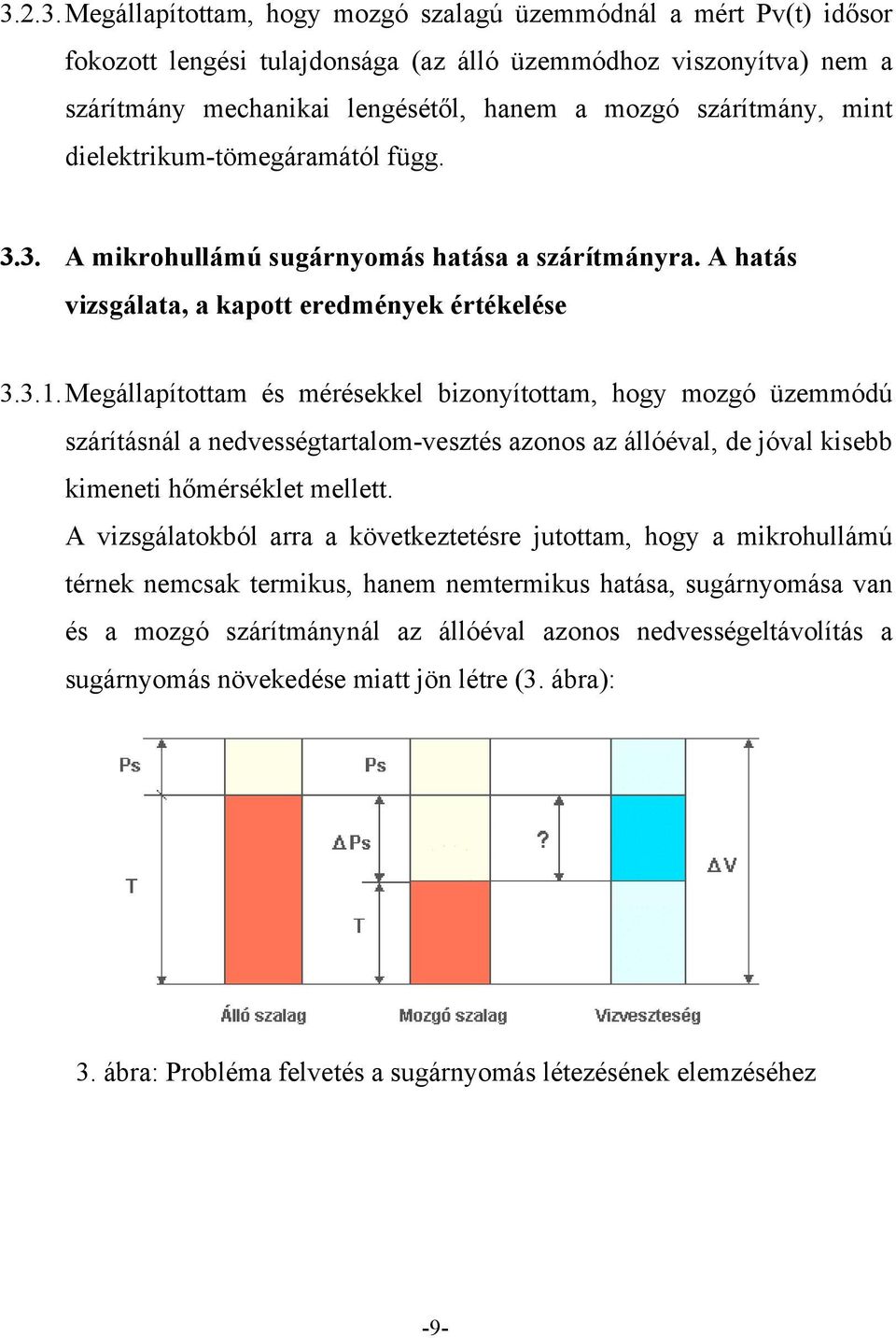 Megállapítottam és mérésekkel bizonyítottam, hogy mozgó üzemmódú szárításnál a nedvességtartalom-vesztés azonos az állóéval, de jóval kisebb kimeneti hőmérséklet mellett.