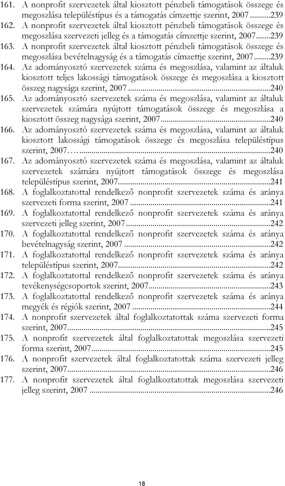 A nonprofit szervezetek által kiosztott pénzbeli támogatások összege és megoszlása bevételnagyság és a támogatás címzettje szerint, 2007...239 164.