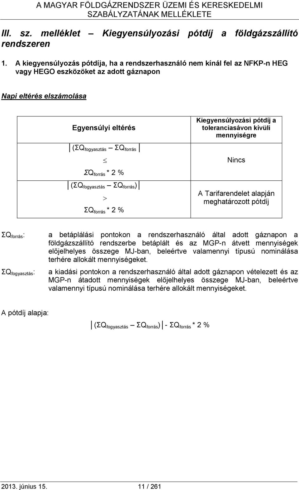 % (ΣQ fogyasztás ΣQ forrás ) ΣQ forrás * 2 % Kiegyensúlyozási pótdíj a toleranciasávon kívüli mennyiségre Nincs A Tarifarendelet alapján meghatározott pótdíj ΣQ forrás : ΣQ fogyasztás : a betáplálási