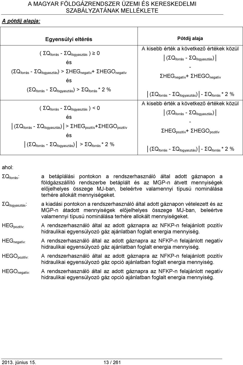 2 % Pótdíj alaja A kisebb érték a következő értékek közül (ΣQ forrás - ΣQ fogyasztás ) - ΣHEG negatív + ΣHEGO negatív (ΣQ forrás - ΣQ fogyasztás ) - ΣQ forrás * 2 % A kisebb érték a következő értékek