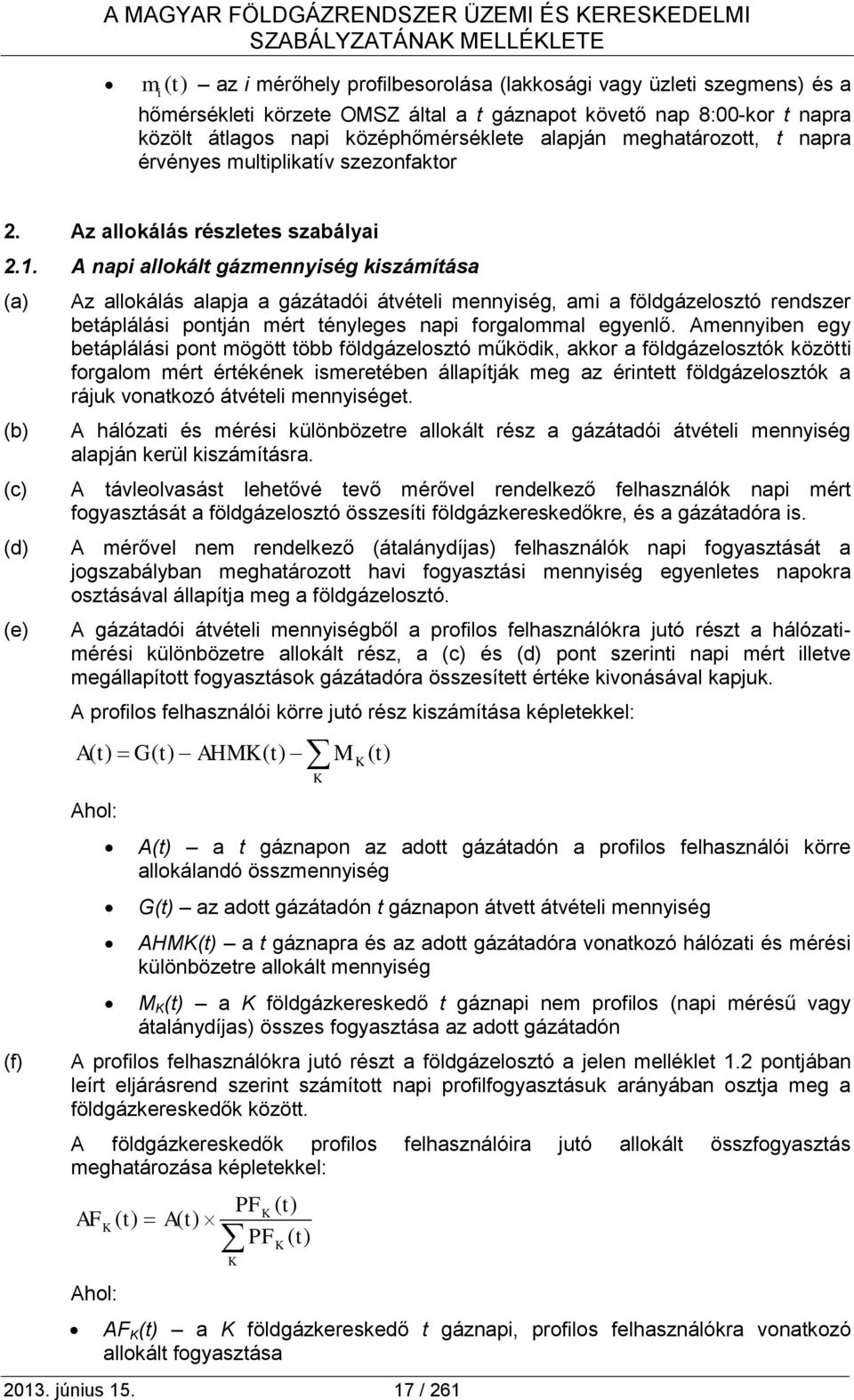 A napi allokált gázmennyiség kiszámítása (a) (b) (c) (d) (e) (f) Az allokálás alapja a gázátadói átvételi mennyiség, ami a földgázelosztó rendszer betáplálási pontján mért tényleges napi forgalommal