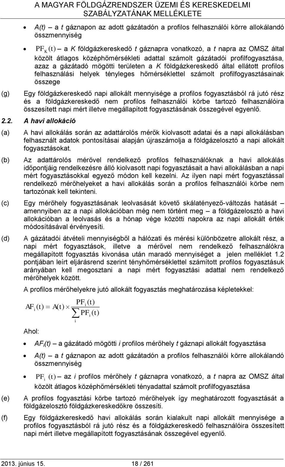 profilos felhasználási helyek tényleges hőmérséklettel számolt profilfogyasztásainak összege Egy földgázkereskedő napi allokált mennyisége a profilos fogyasztásból rá jutó rész és a földgázkereskedő