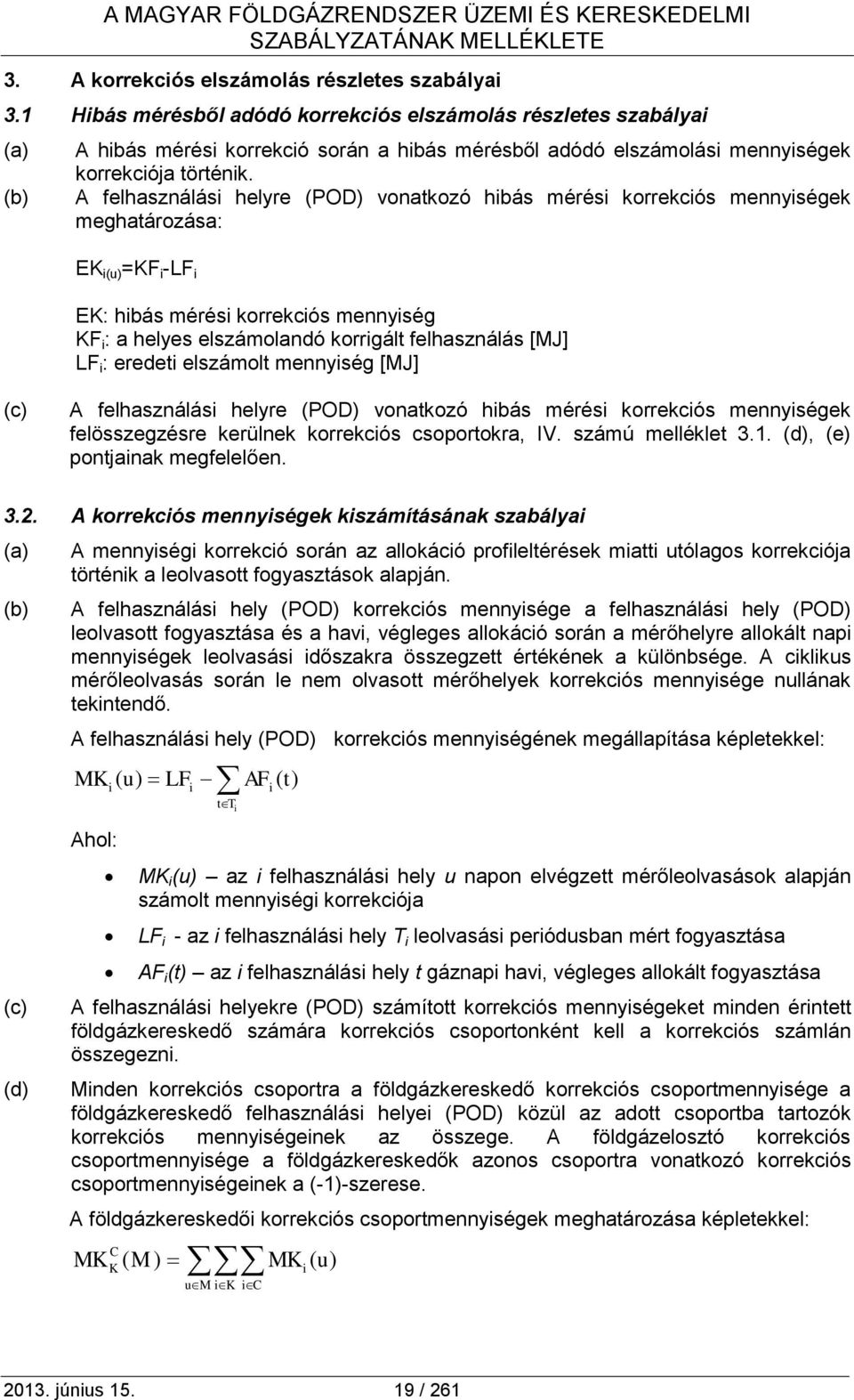 A felhasználási helyre (POD) vonatkozó hibás mérési korrekciós mennyiségek meghatározása: EK i(u) =KF i -LF i EK: hibás mérési korrekciós mennyiség KF i : a helyes elszámolandó korrigált felhasználás