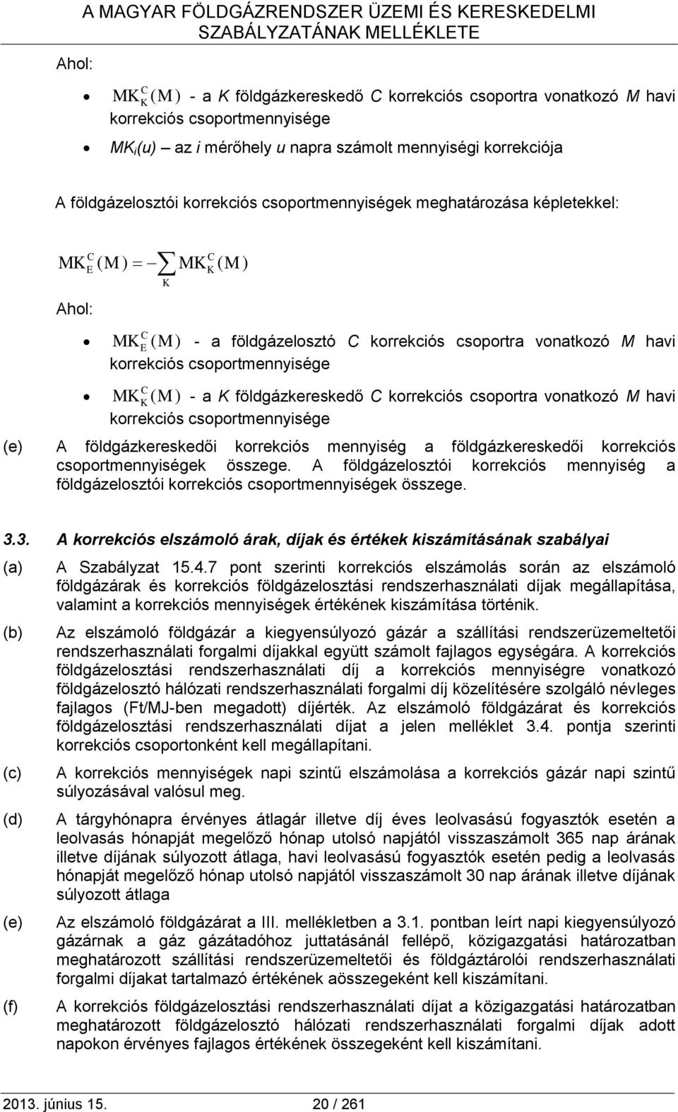 korrekciós csoportra vonatkozó M havi korrekciós csoportmennyisége MK C K (M ) - a K földgázkereskedő C korrekciós csoportra vonatkozó M havi korrekciós csoportmennyisége (e) A földgázkereskedői
