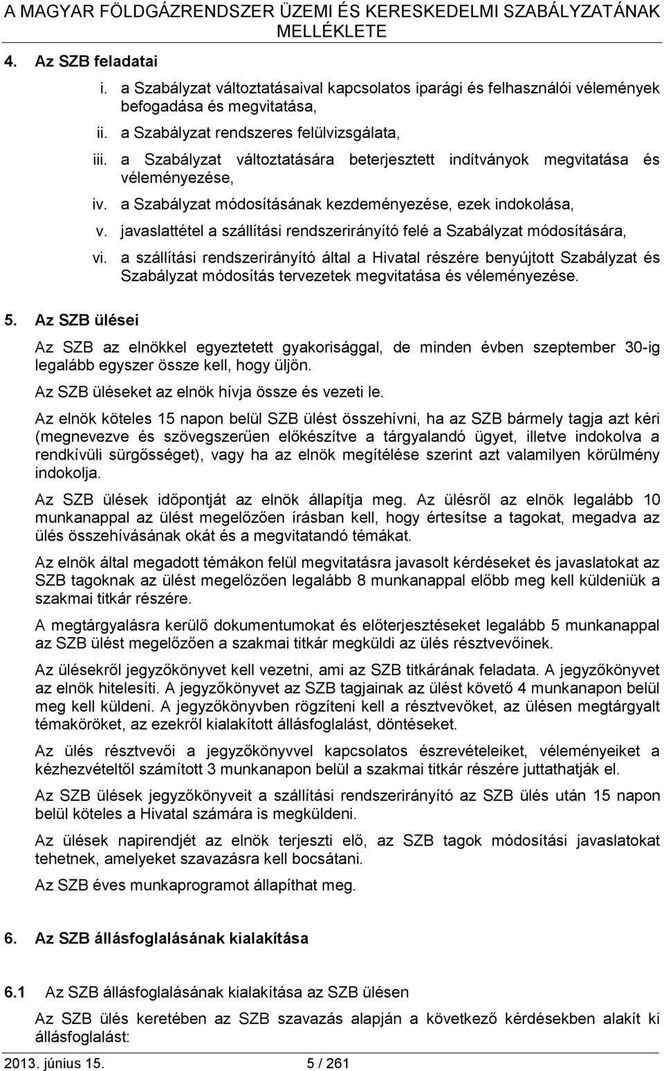 a Szabályzat változtatására beterjesztett indítványok megvitatása és véleményezése, iv. a Szabályzat módosításának kezdeményezése, ezek indokolása, v.