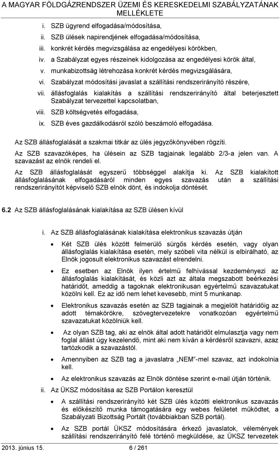 Szabályzat módosítási javaslat a szállítási rendszerirányító részére, vii. állásfoglalás kialakítás a szállítási rendszerirányító által beterjesztett Szabályzat tervezettel kapcsolatban, viii.