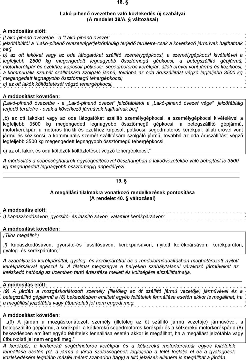 oda látogatókat szállító személygépkocsi, a személygépkocsi kivételével a legfeljebb 2500 kg megengedett legnagyobb össztömegű gépkocsi, a betegszállító gépjármű, motorkerékpár és ezekhez kapcsolt